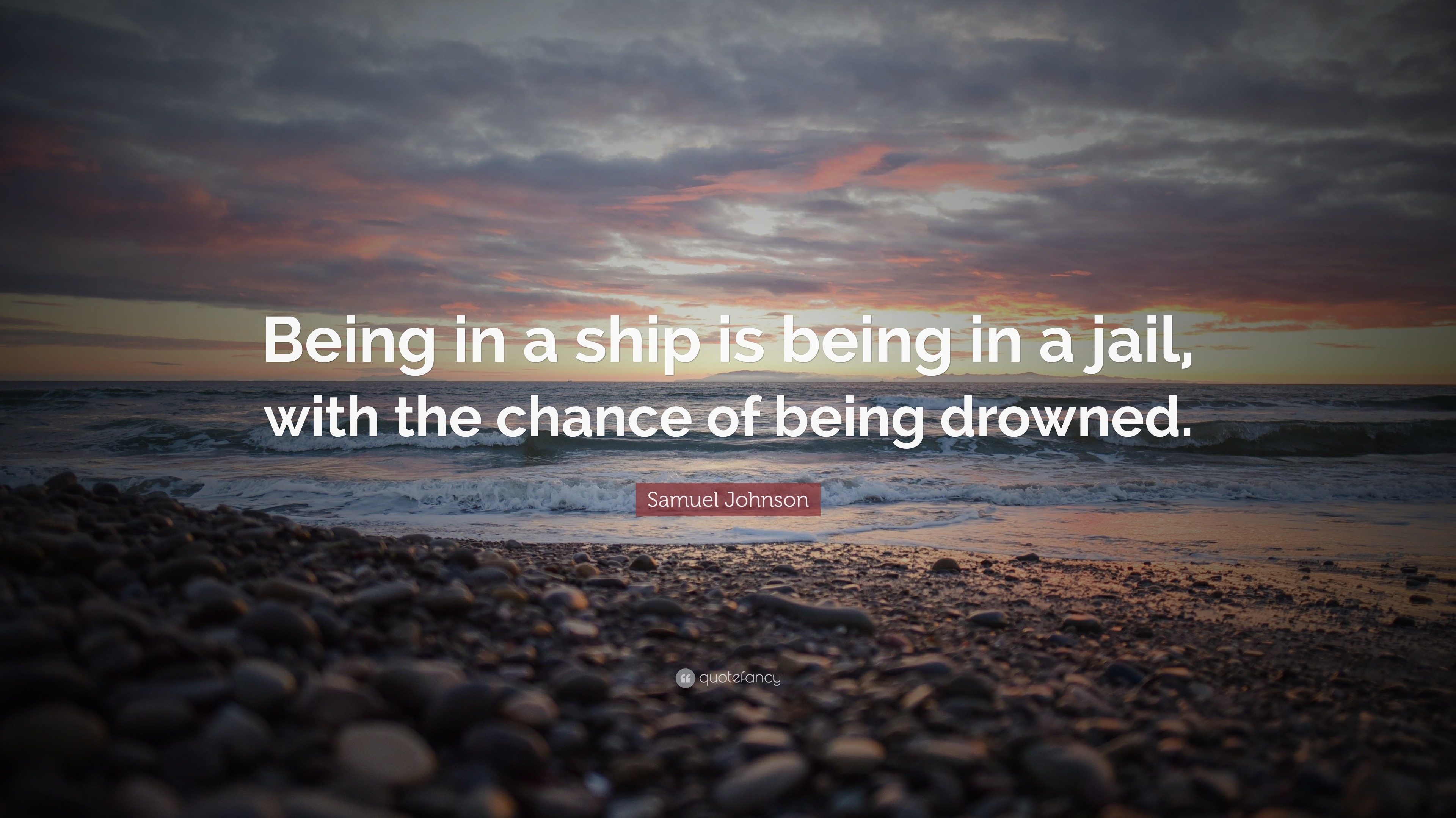 Samuel Johnson Quote: “Being in a ship is being in a jail, with the ...