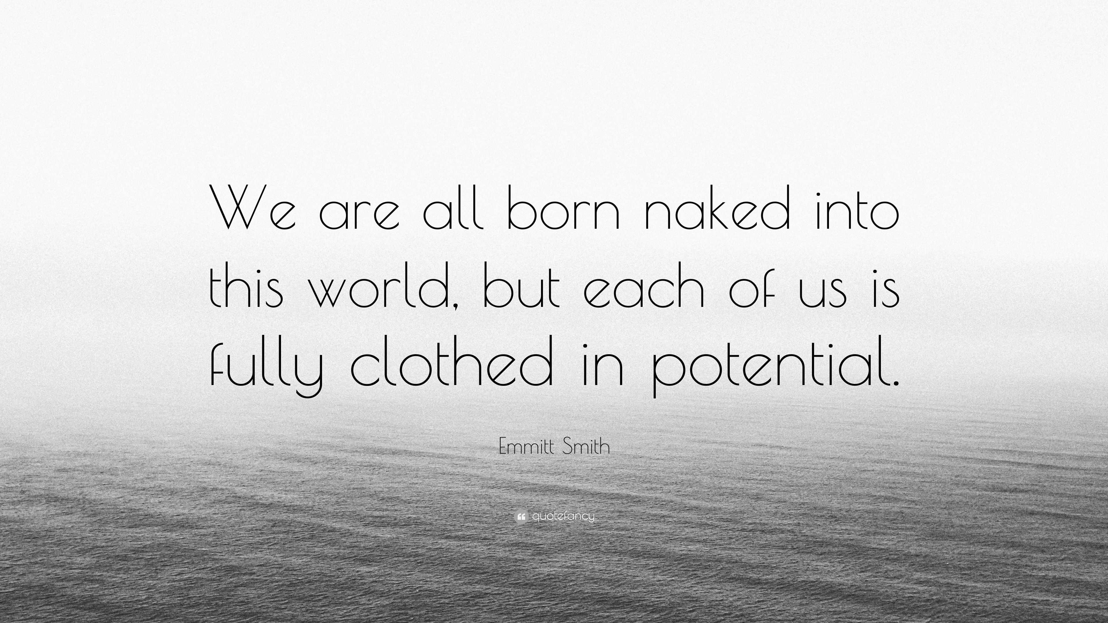 Emmitt Smith Quote We Are All Born Naked Into This World But Each Of Us Is Fully Clothed In