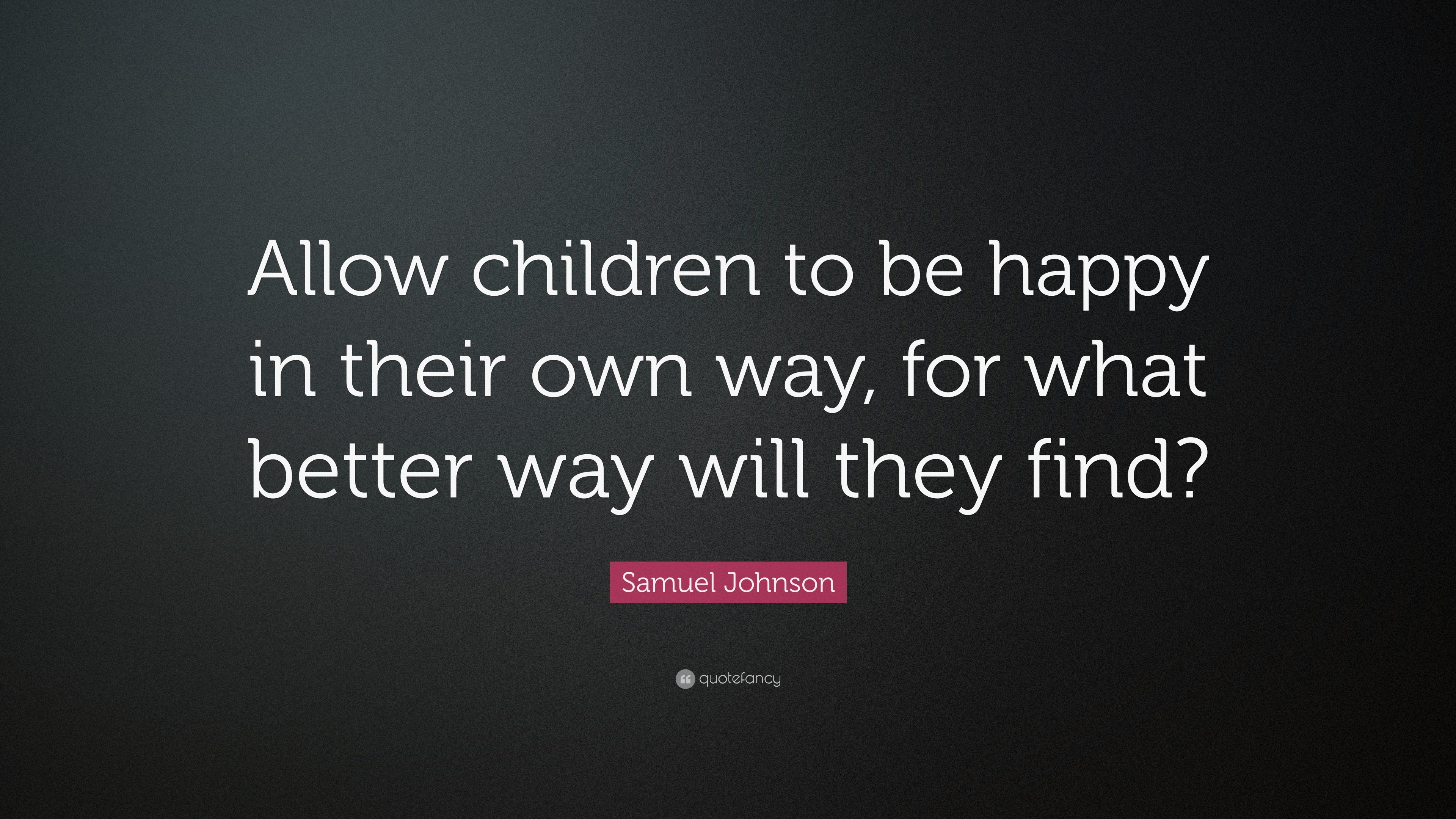 Samuel Johnson Quote: “Allow children to be happy in their own way, for ...