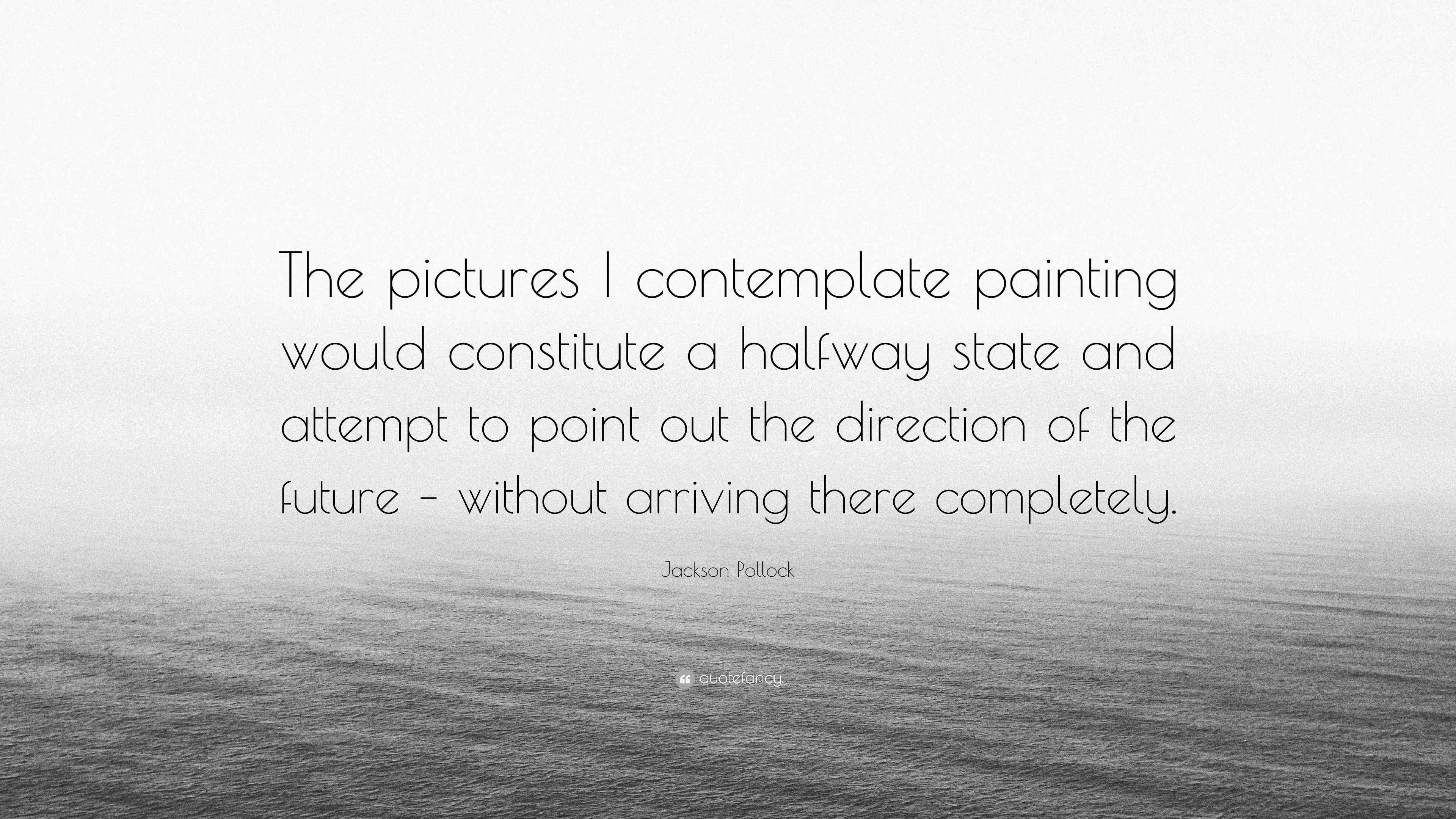 Jackson Pollock Quote “The pictures I contemplate painting would