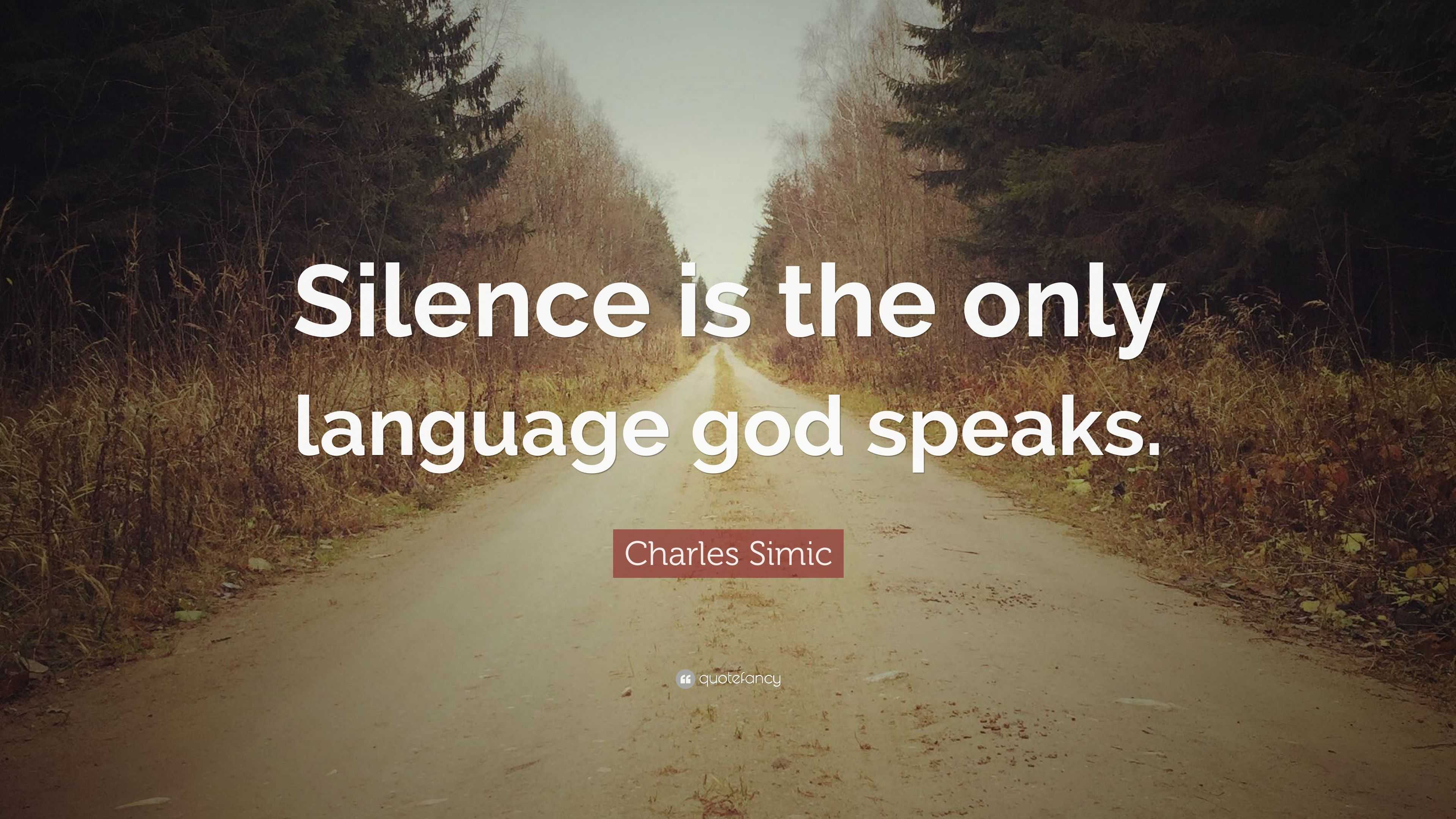 Charles Simic Quote: “Silence is the only language god speaks.”