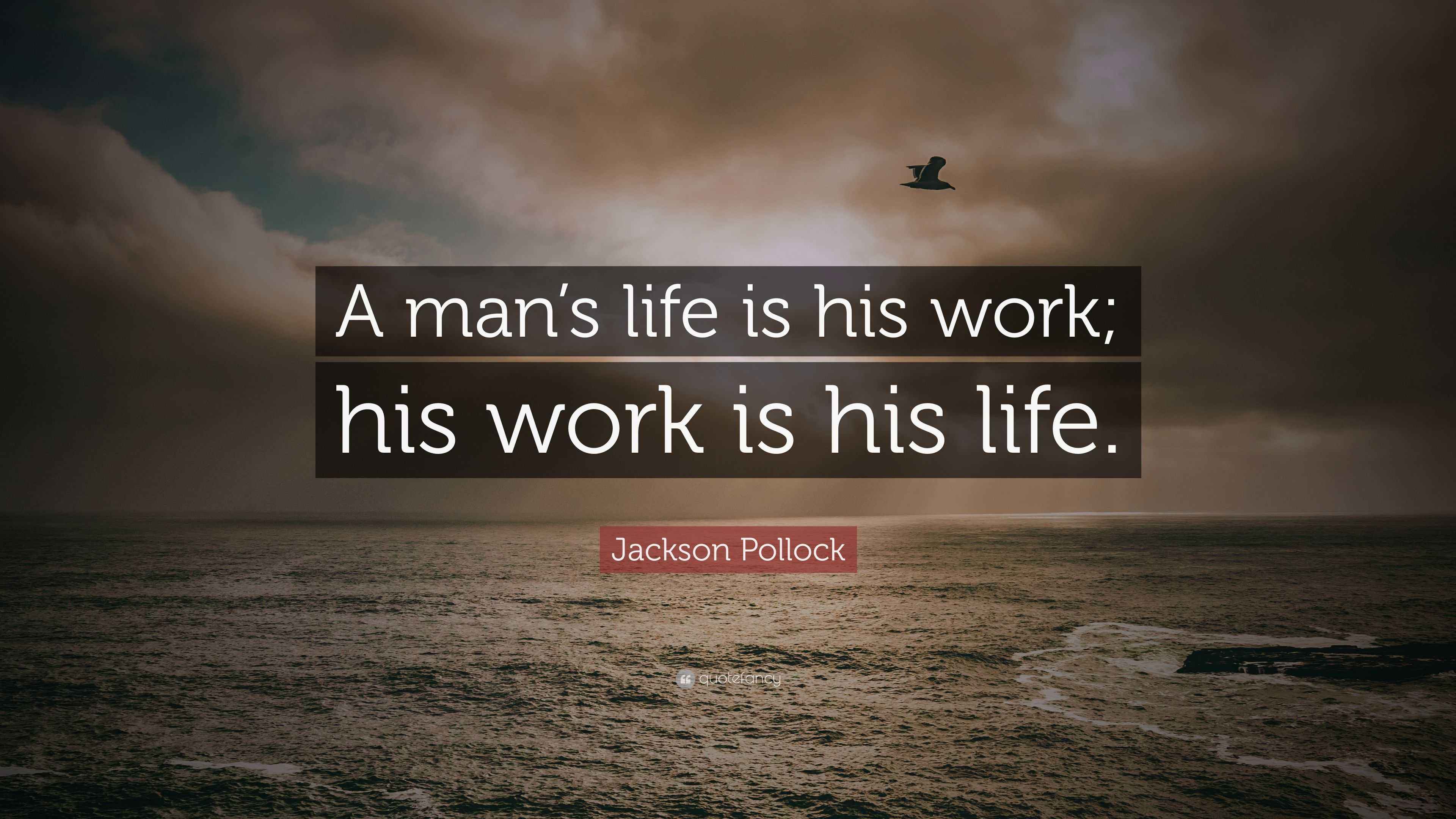 Jackson Pollock Quote “A man’s life is his work; his work is his life.”