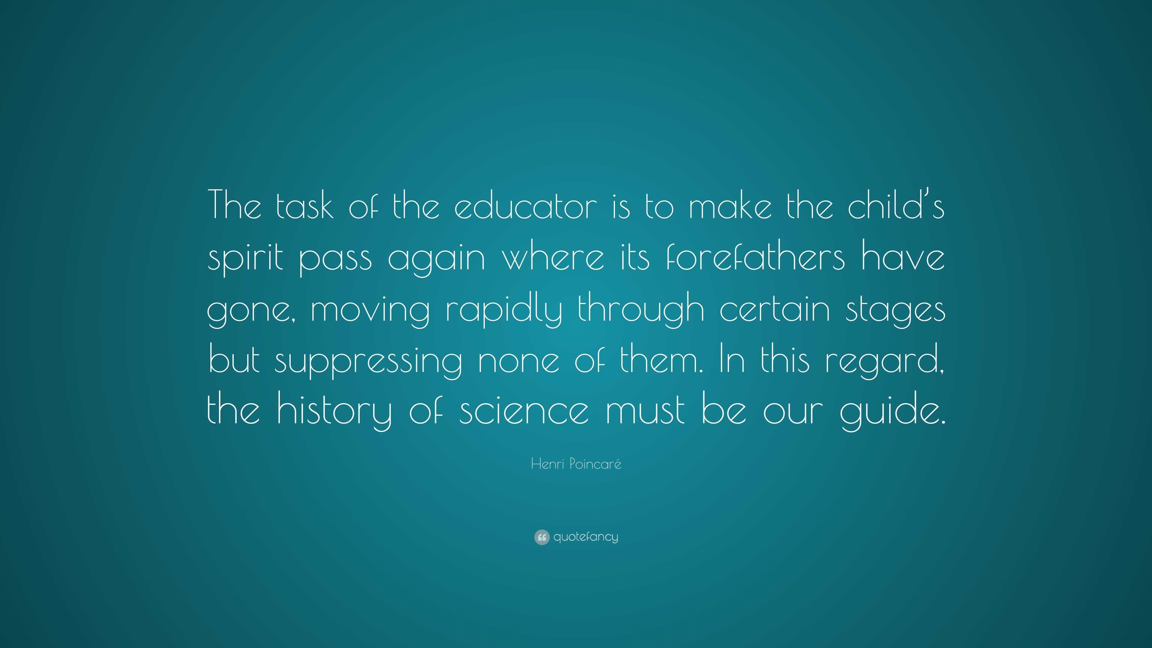 Henri Poincaré Quote: “The task of the educator is to make the child’s ...