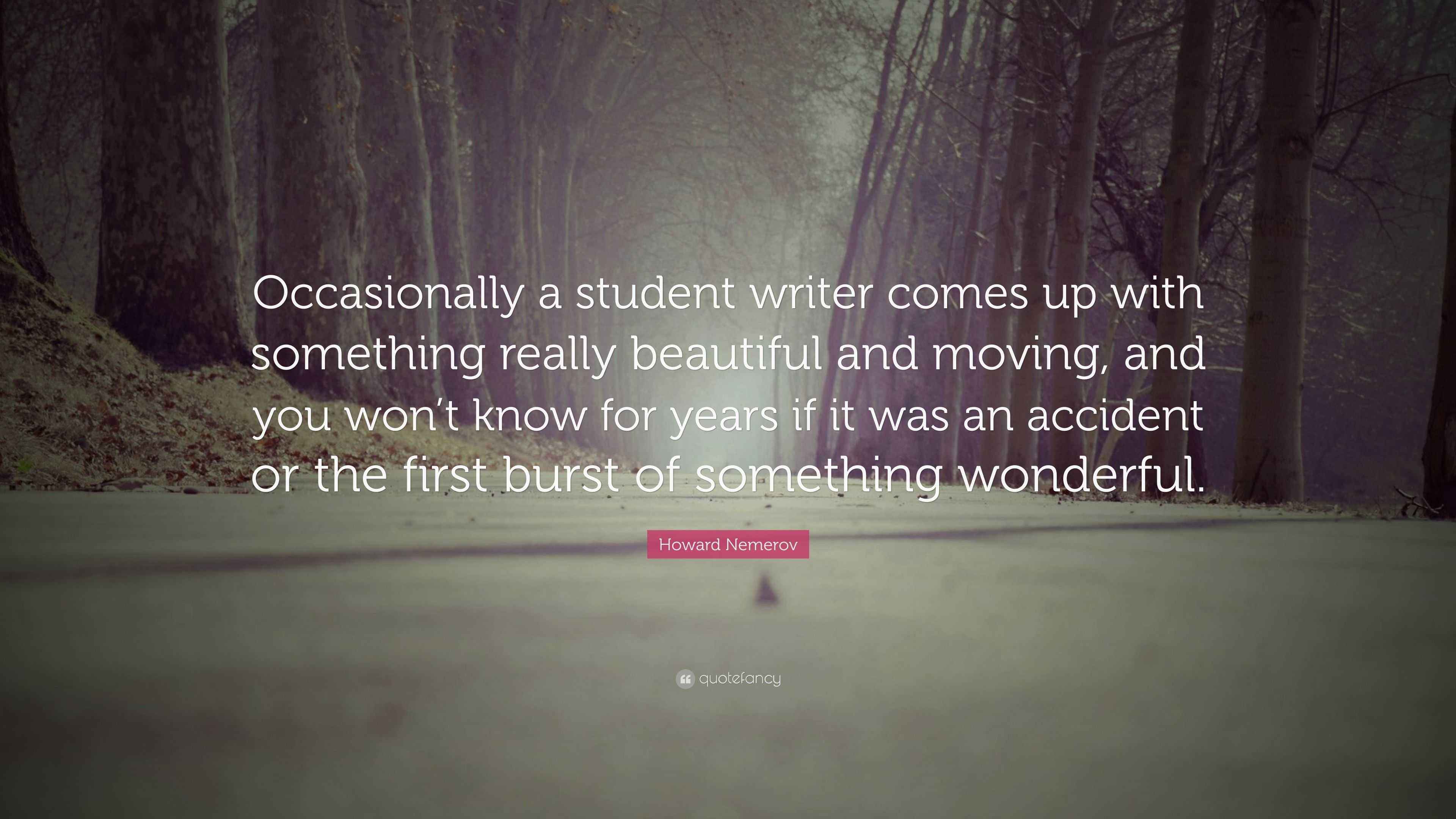 Howard Nemerov Quote: “Occasionally a student writer comes up with ...