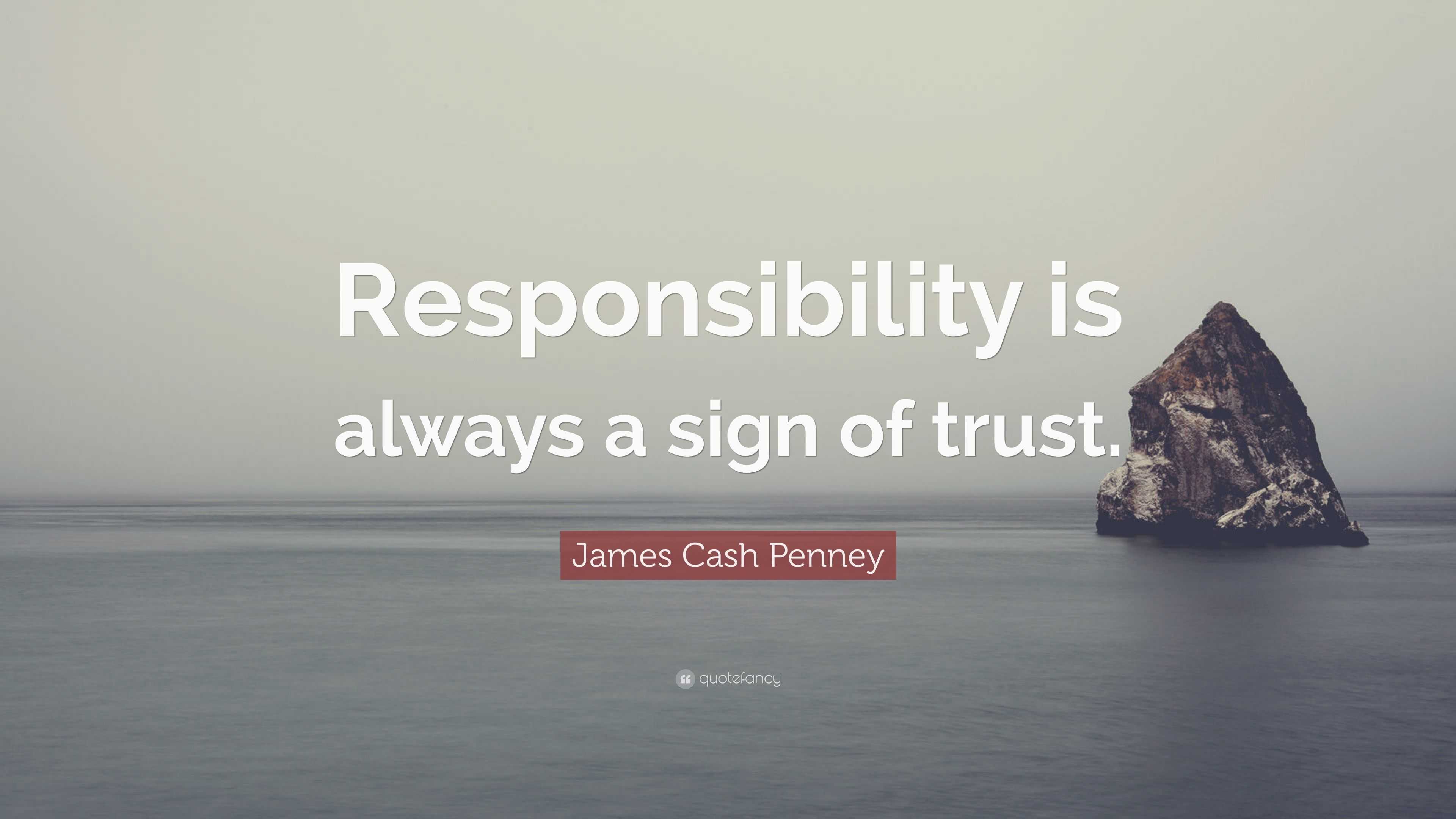 James Cash Penney Quote: “Responsibility is always a sign of trust.”