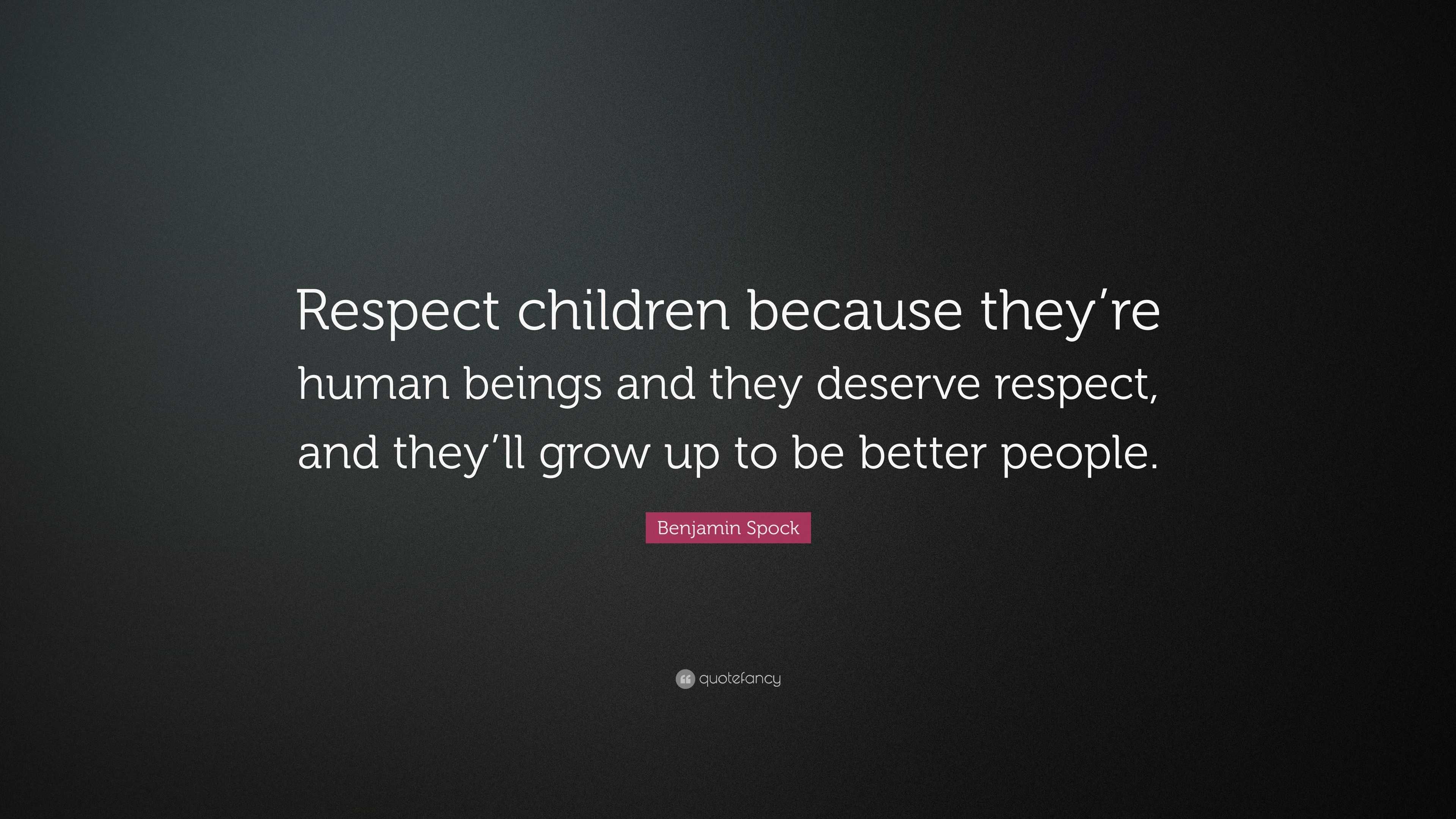 Benjamin Spock Quote: “Respect children because they’re human beings ...