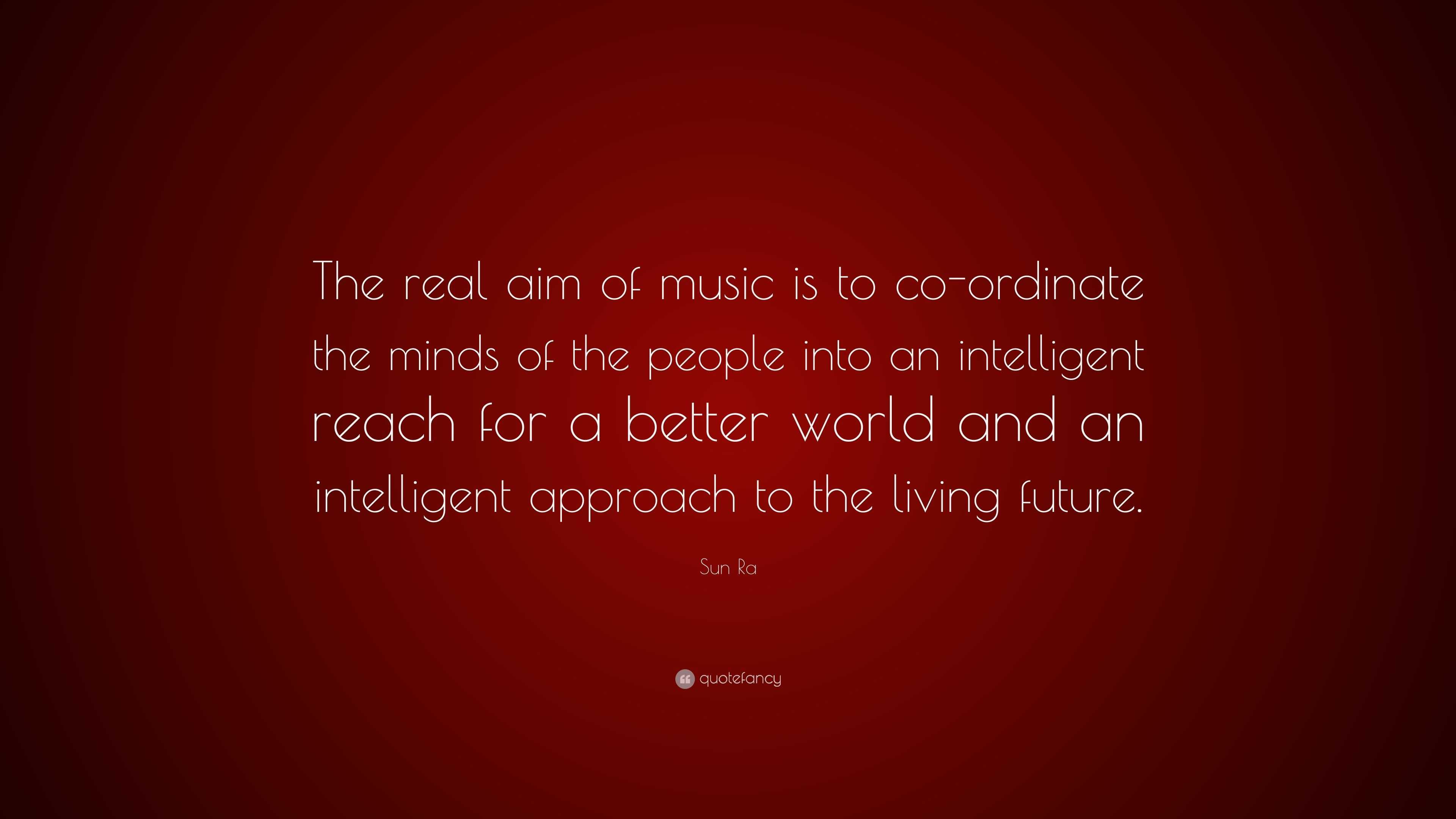 Sun Ra Quote: “The real aim of music is to co-ordinate the minds of the ...