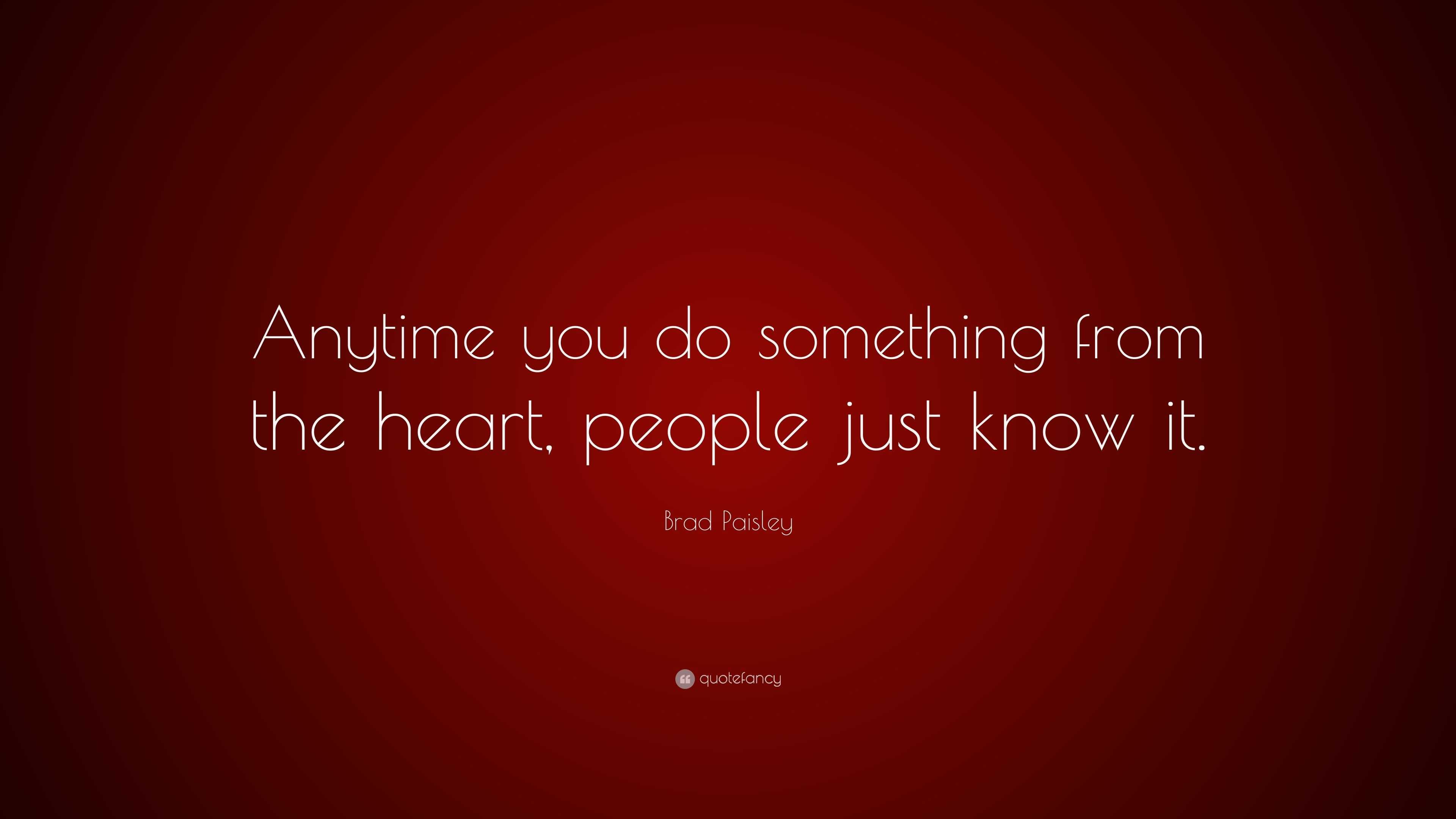 Brad Paisley Quote: “Anytime you do something from the heart, people ...