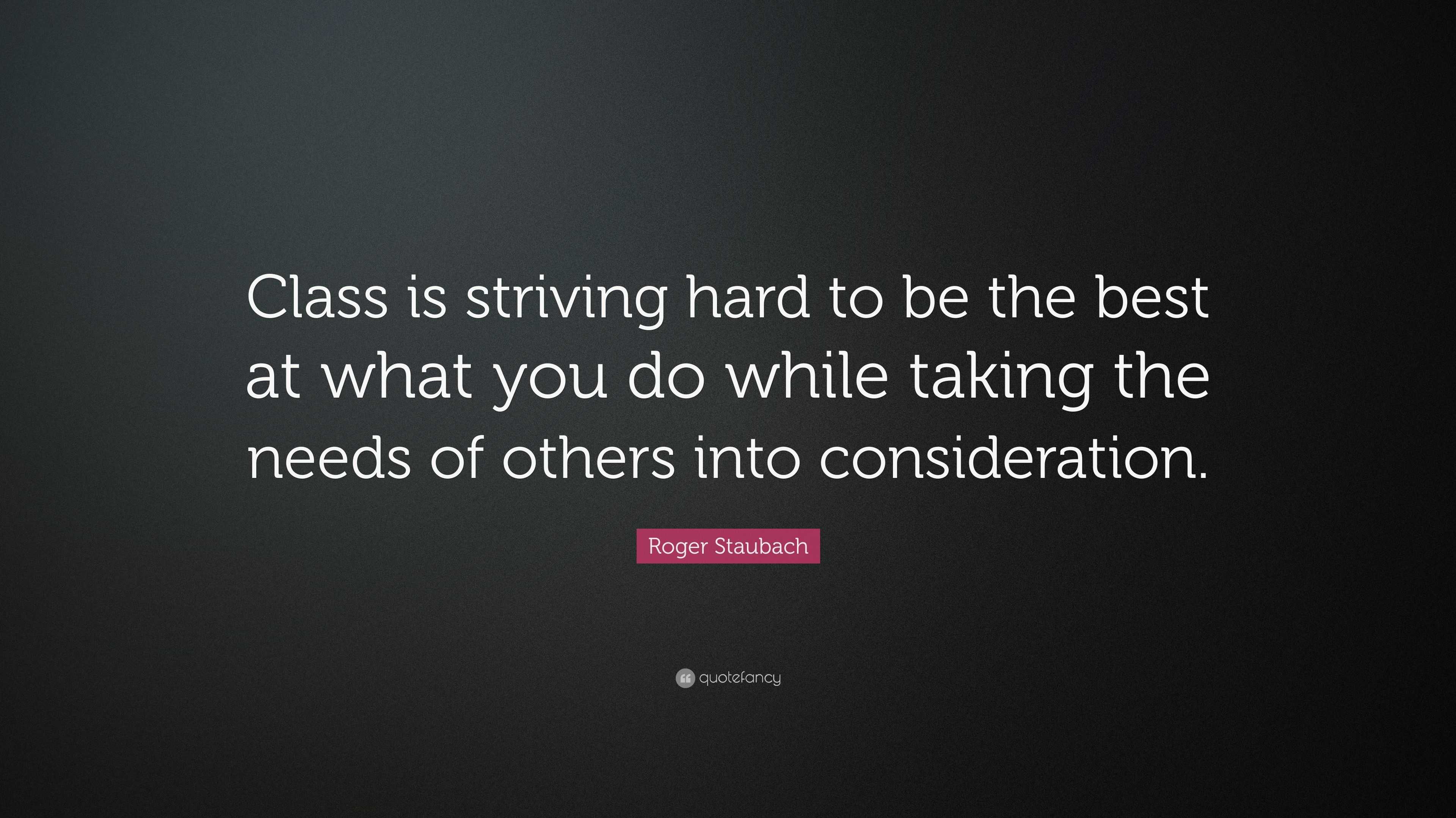 Roger Staubach Quote: “Class is striving hard to be the best at what ...