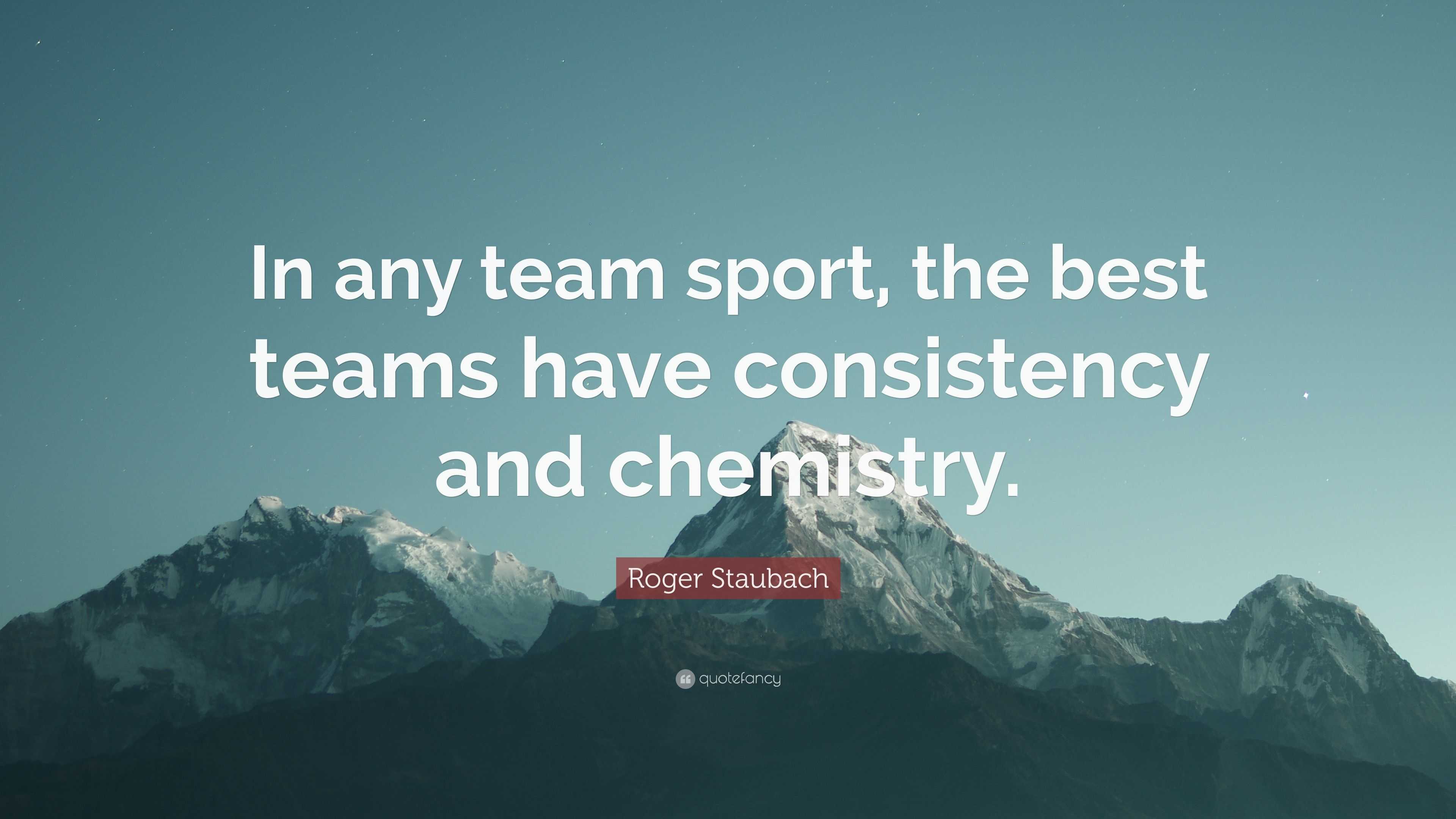 Roger Staubach Quote: “In any team sport, the best teams have ...