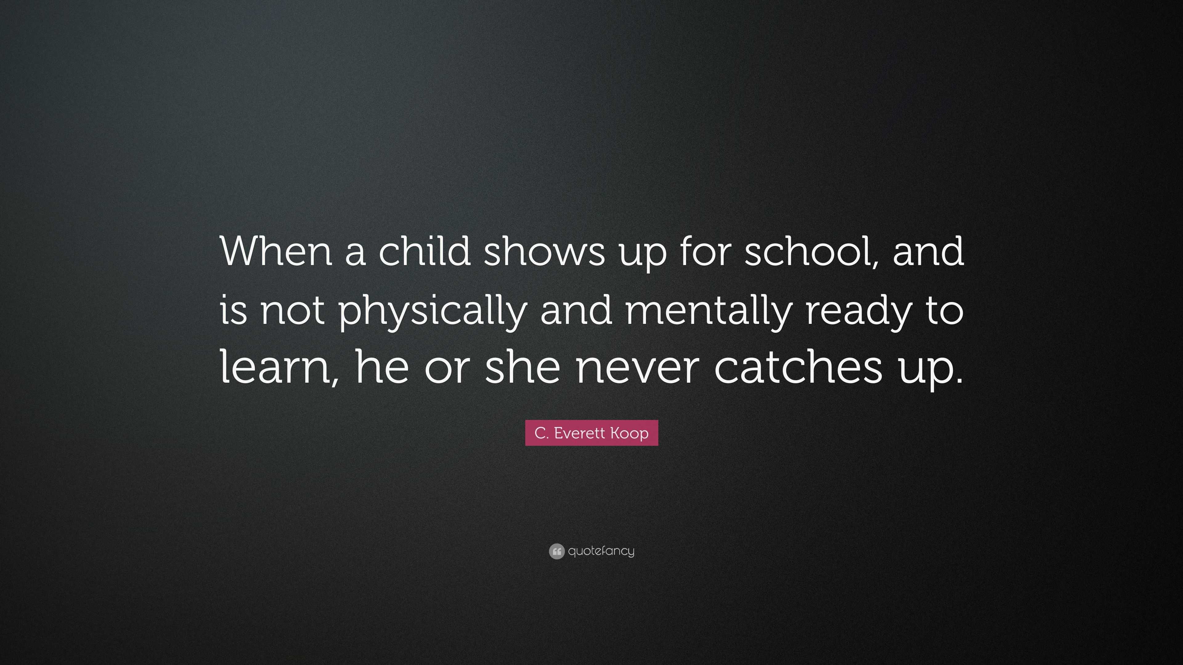 C. Everett Koop Quote: “When a child shows up for school, and is not ...