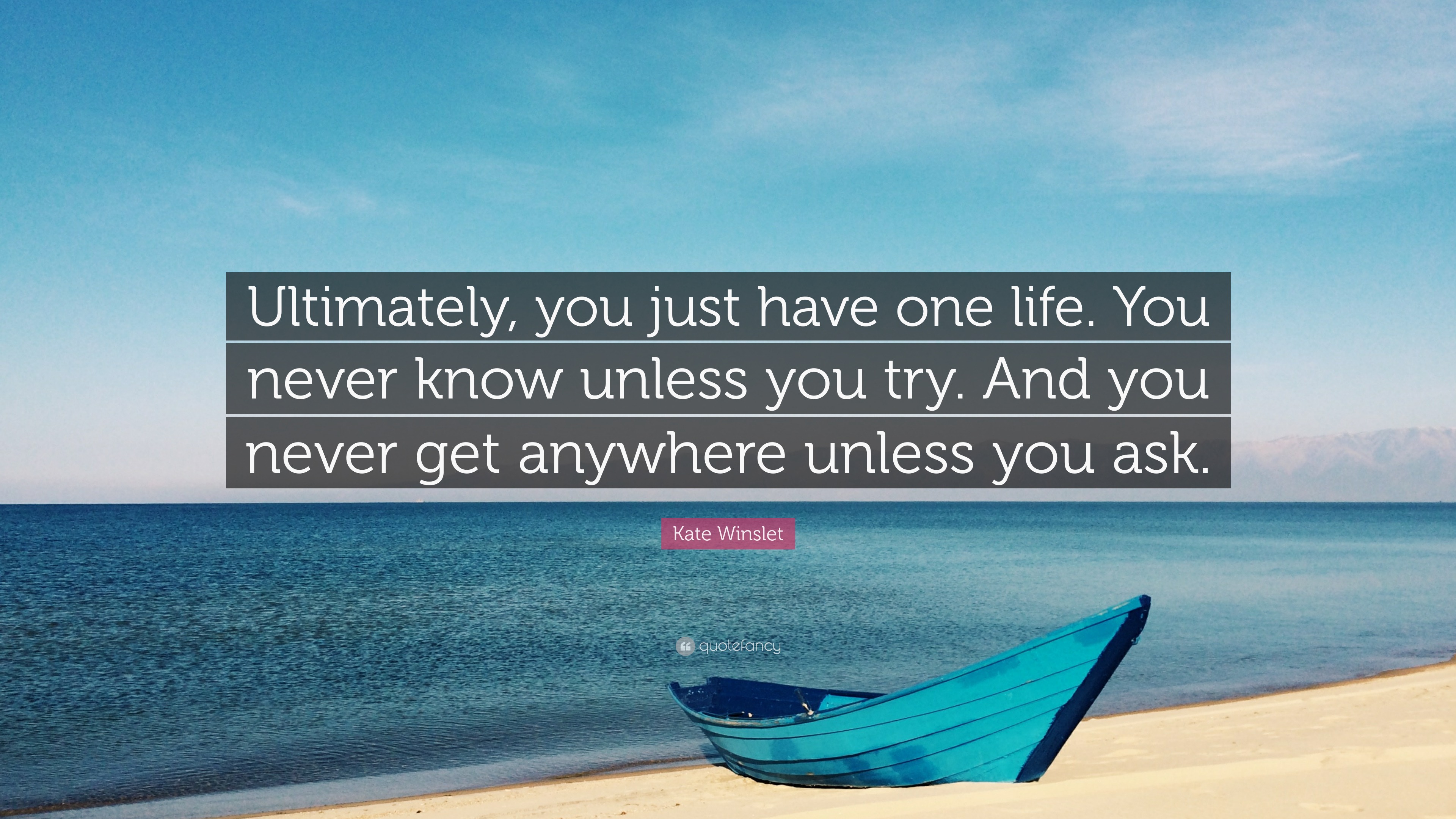 Kate Winslet Quote: “Ultimately, you just have one life. You never know ...