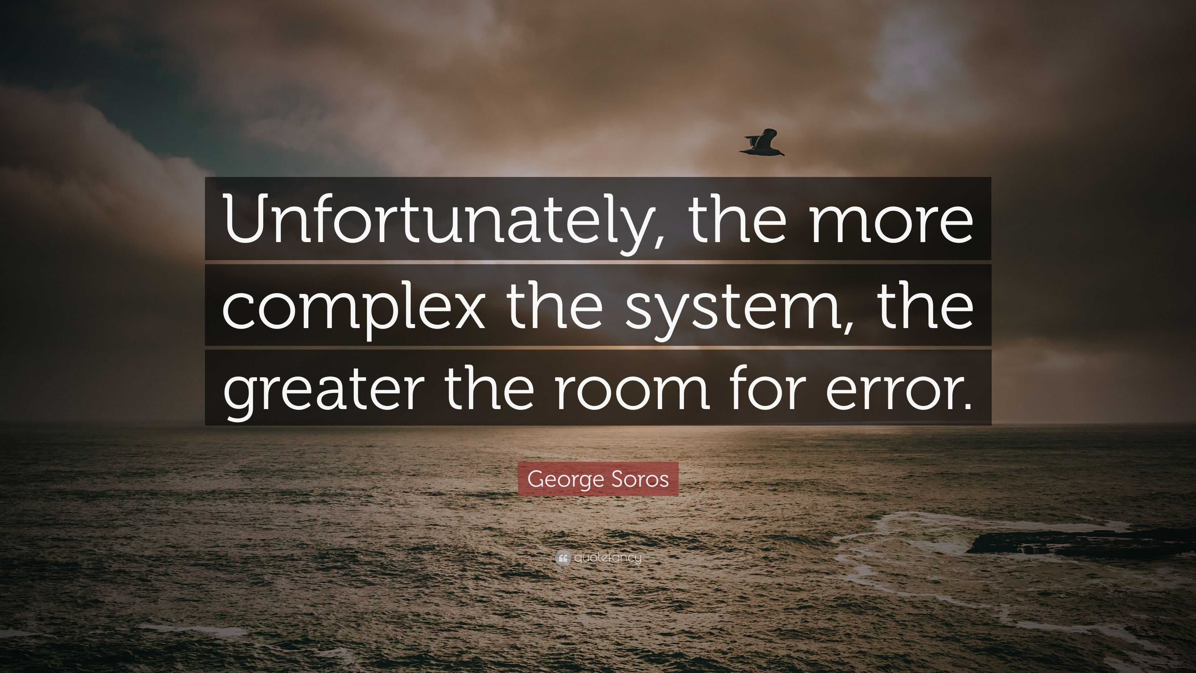 George Soros Quote: “Unfortunately, the more complex the system, the ...