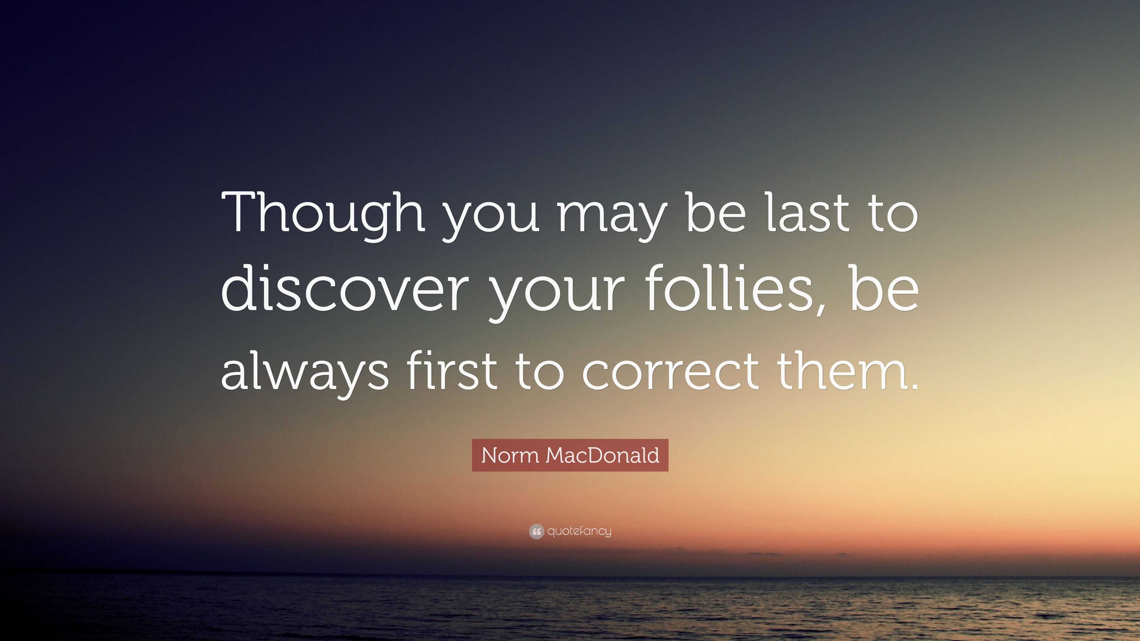 Norm MacDonald Quote: “Though you may be last to discover your follies ...