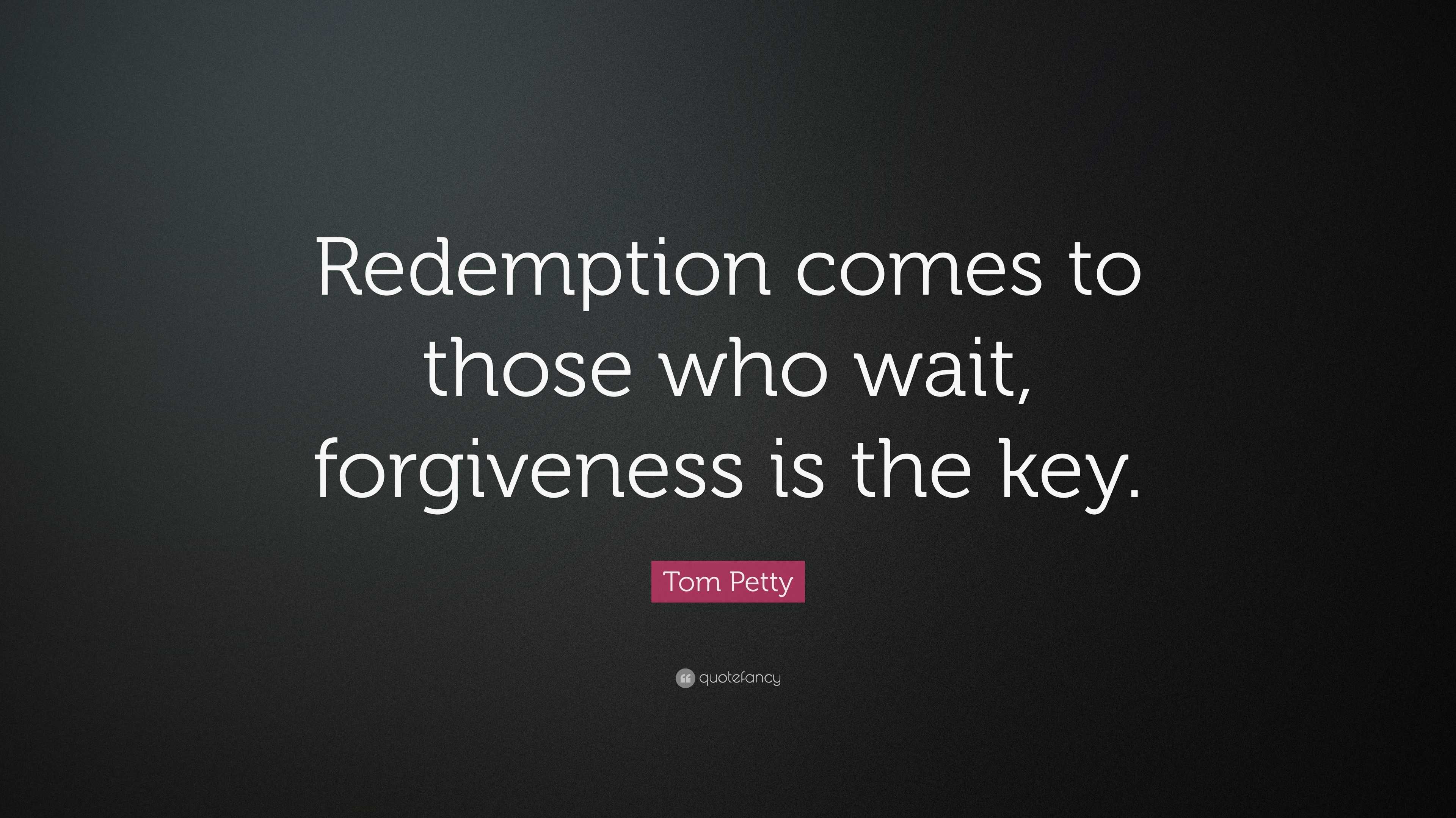 Tom Petty Quote “Redemption comes to those who wait, is