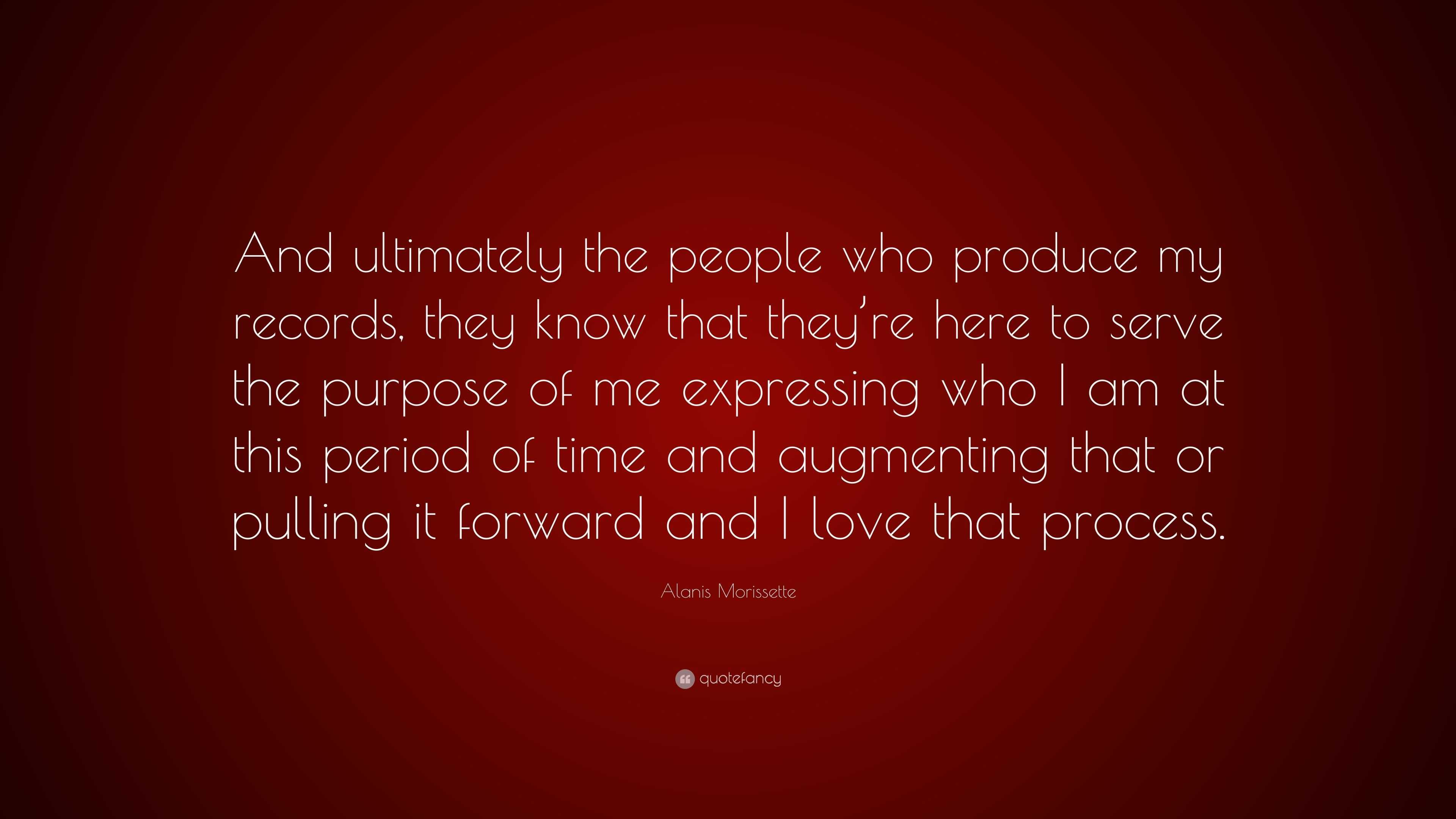 Alanis Morissette Quote “and Ultimately The People Who Produce My Records They Know That They 