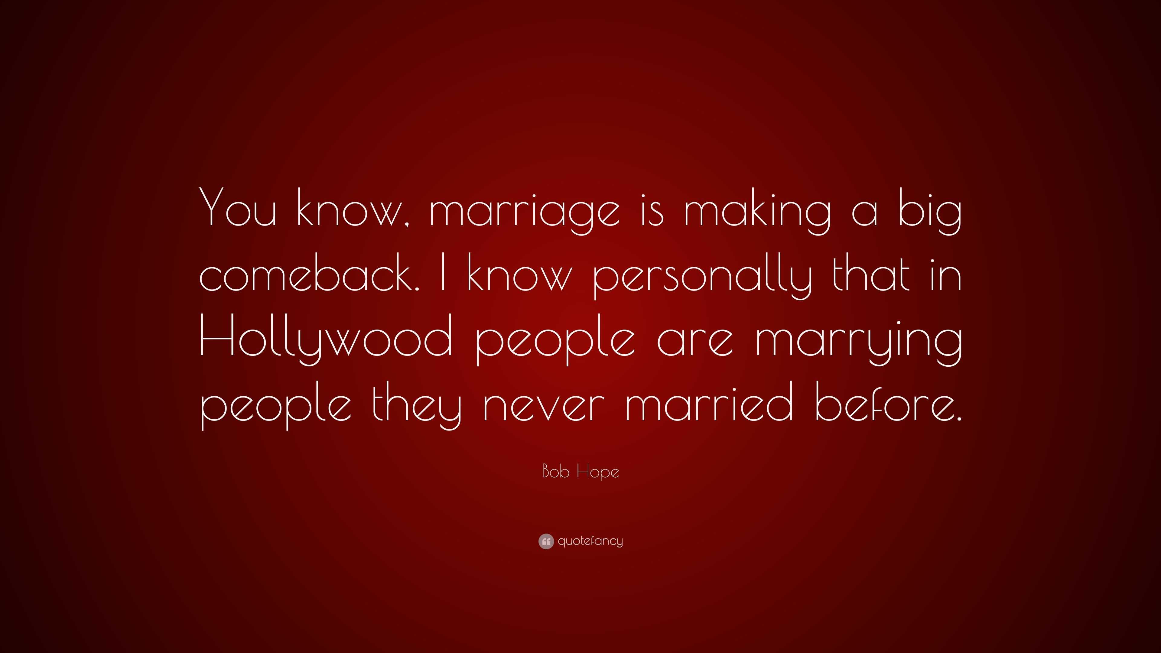 Bob Hope Quote: “You Know, Marriage Is Making A Big Comeback. I Know Personally That In Hollywood People Are Marrying People They Never M...”