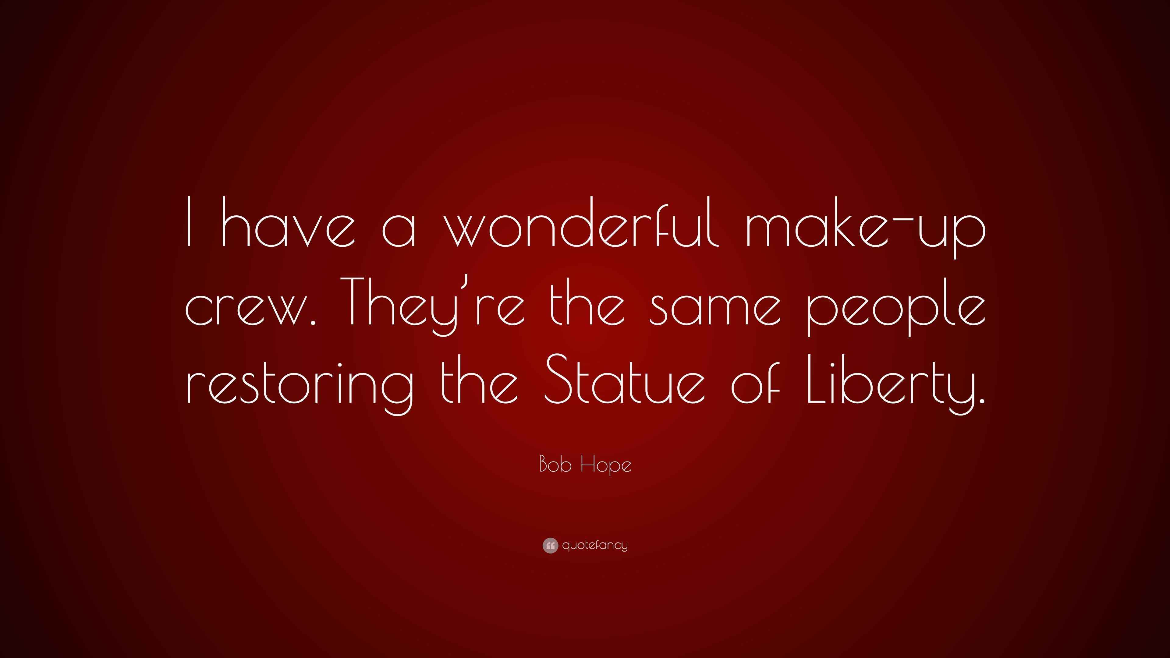 Bob Hope Quote “I have a wonderful makeup crew. They’re the same