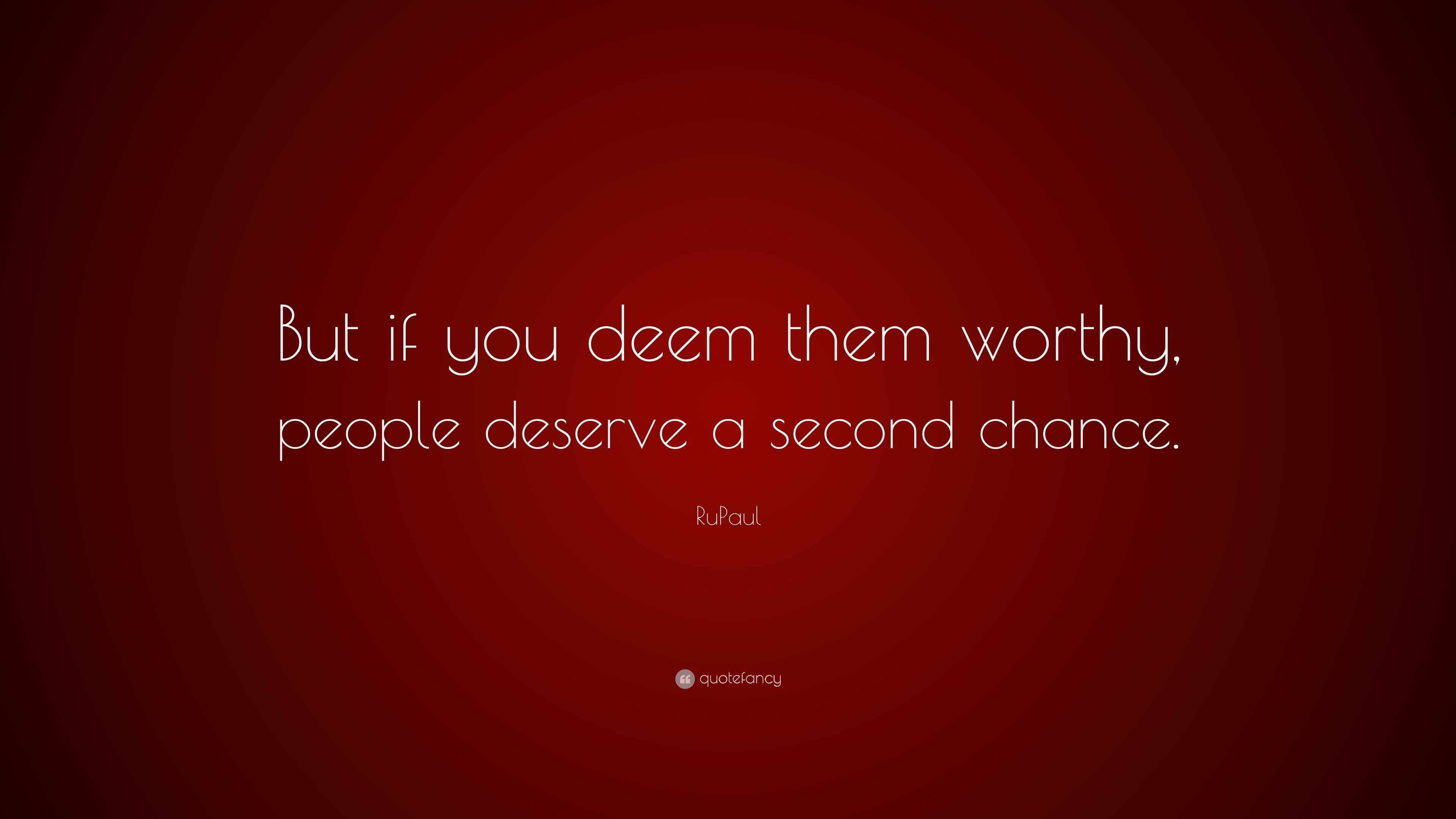 RuPaul Quote: “But if you deem them worthy, people deserve a second ...