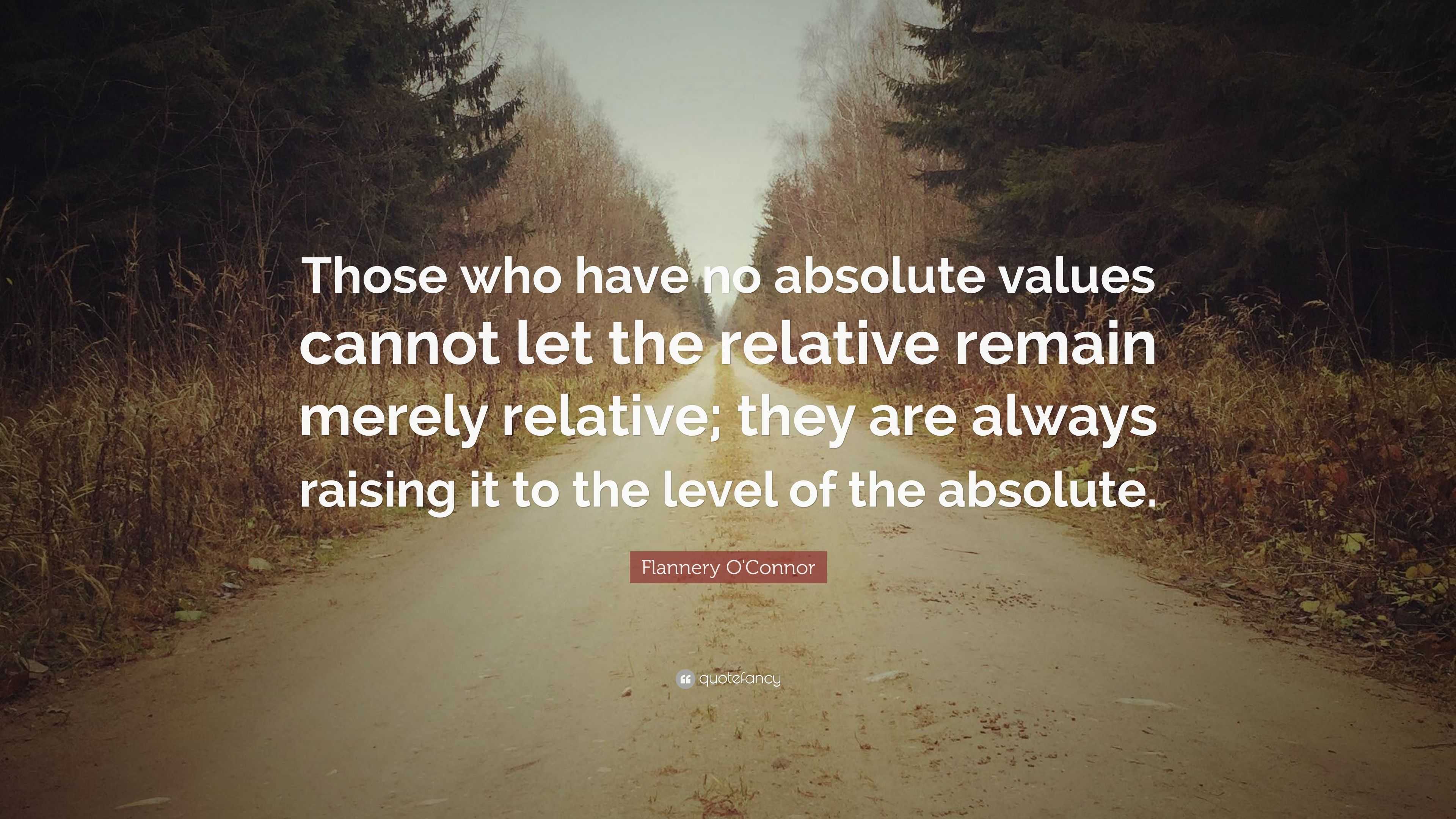 Flannery O'Connor Quote: “Those who have no absolute values cannot let ...