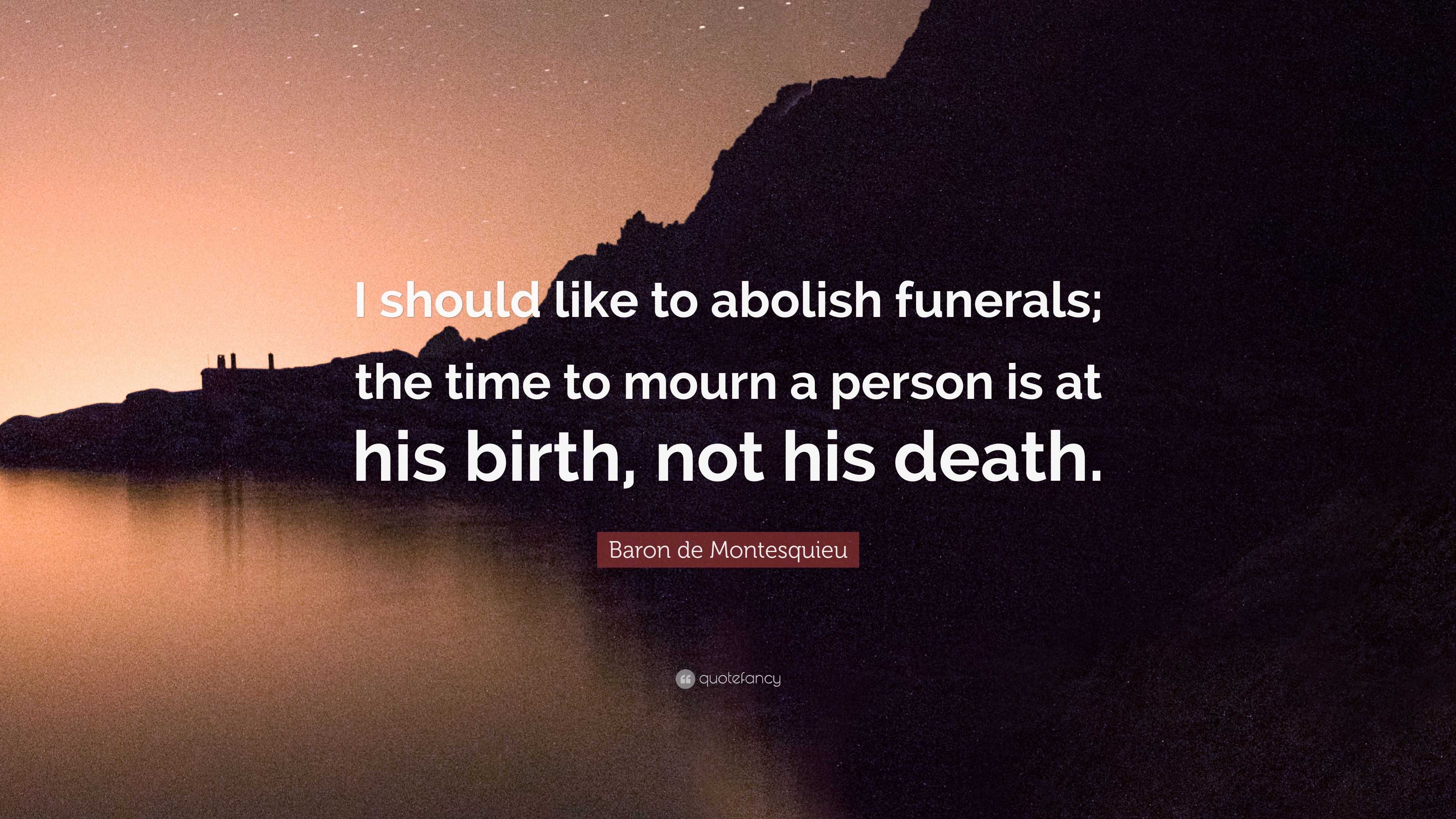 Baron de Montesquieu Quote: “I should like to abolish funerals; the