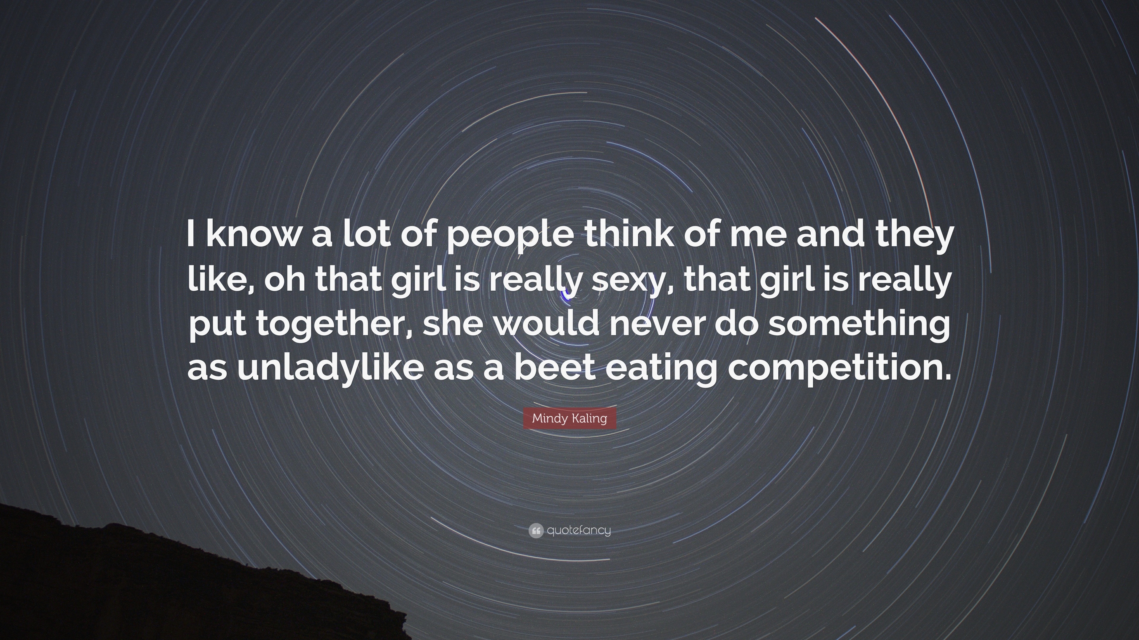 Mindy Kaling Quote: “I know a lot of people think of me and they like, oh that  girl is really sexy, that girl is really put together, she wou...”