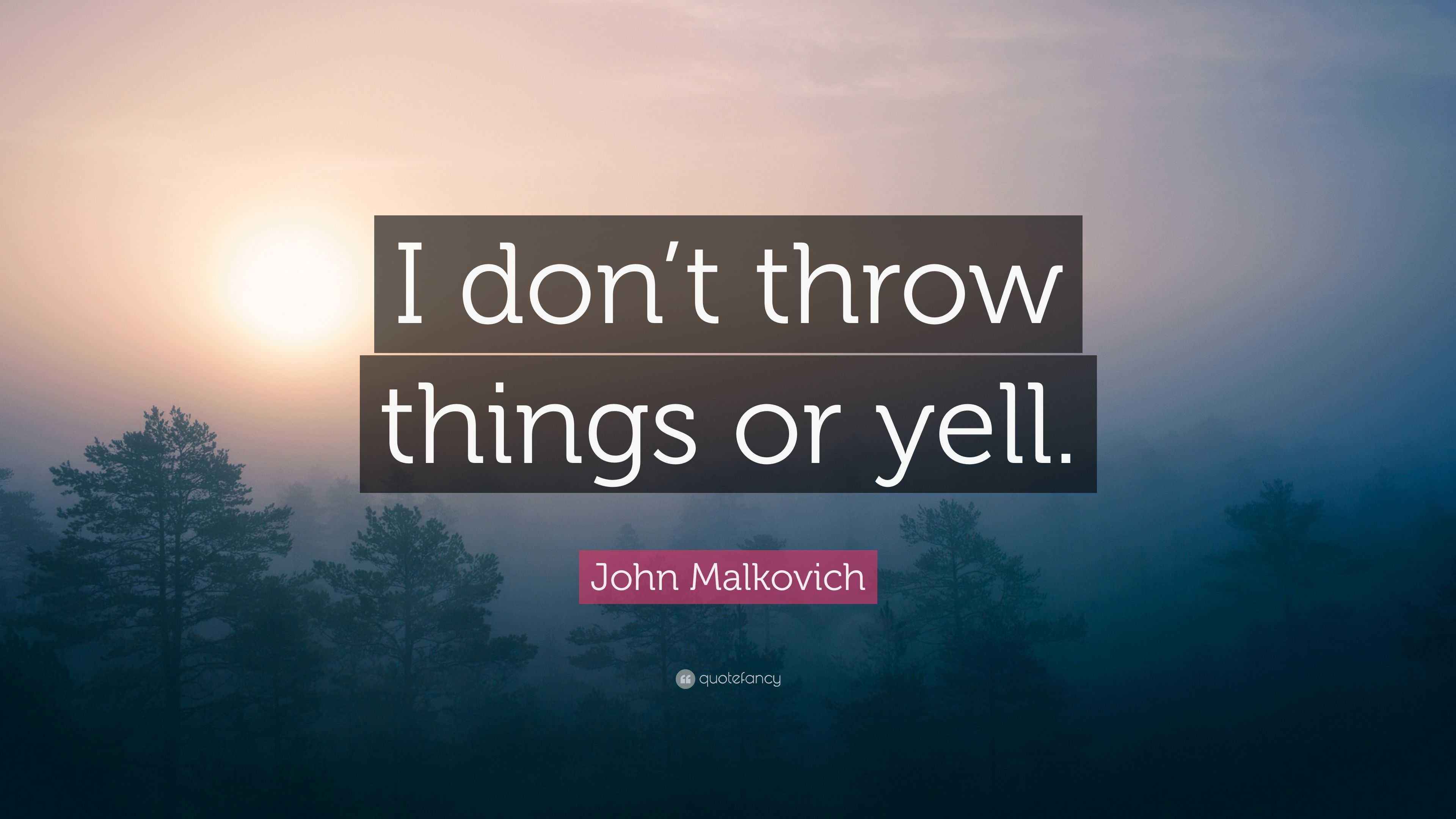 John Malkovich Quote “I don’t throw things or yell.”