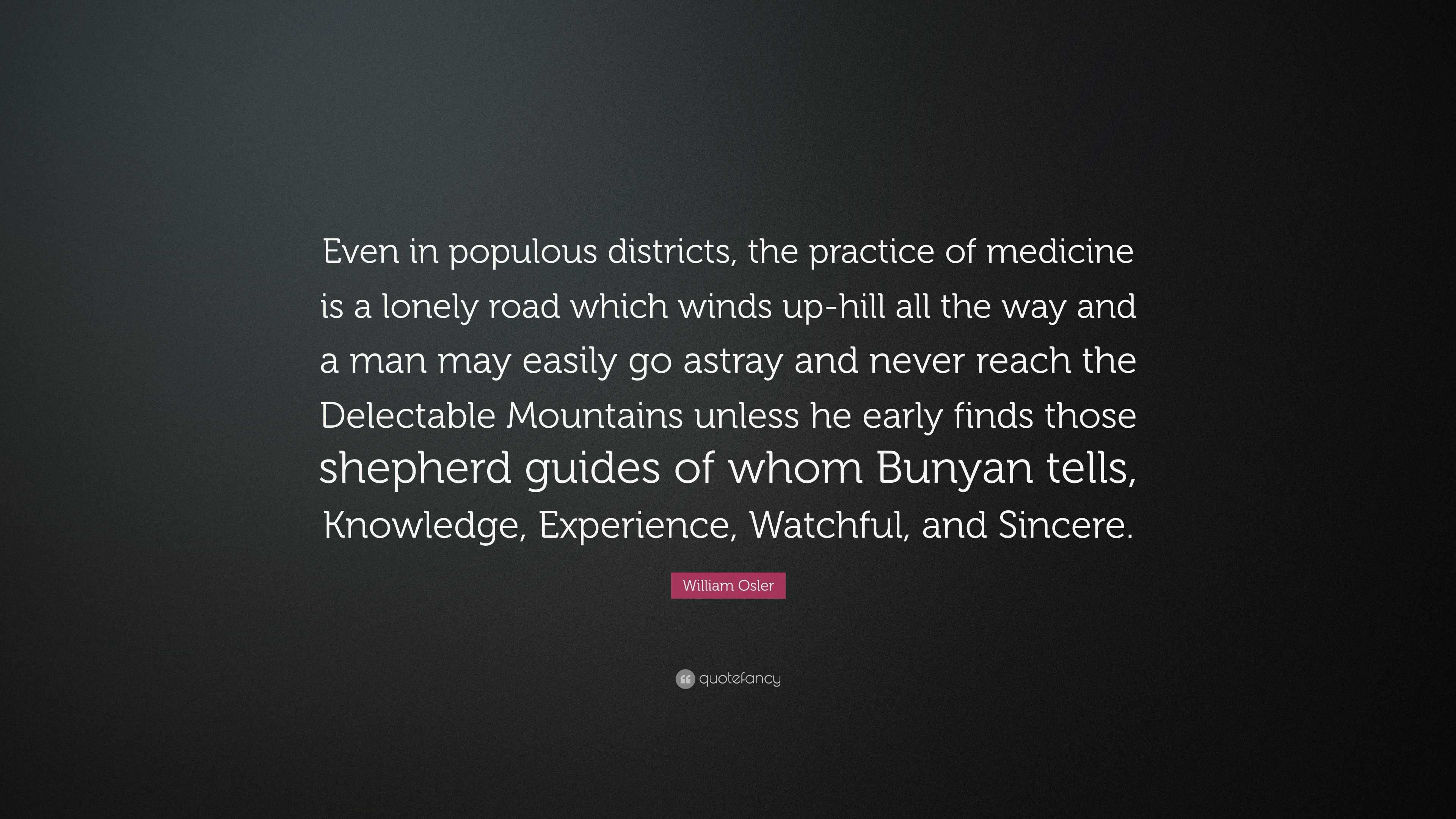 William Osler Quote: “Even in populous districts, the practice of ...