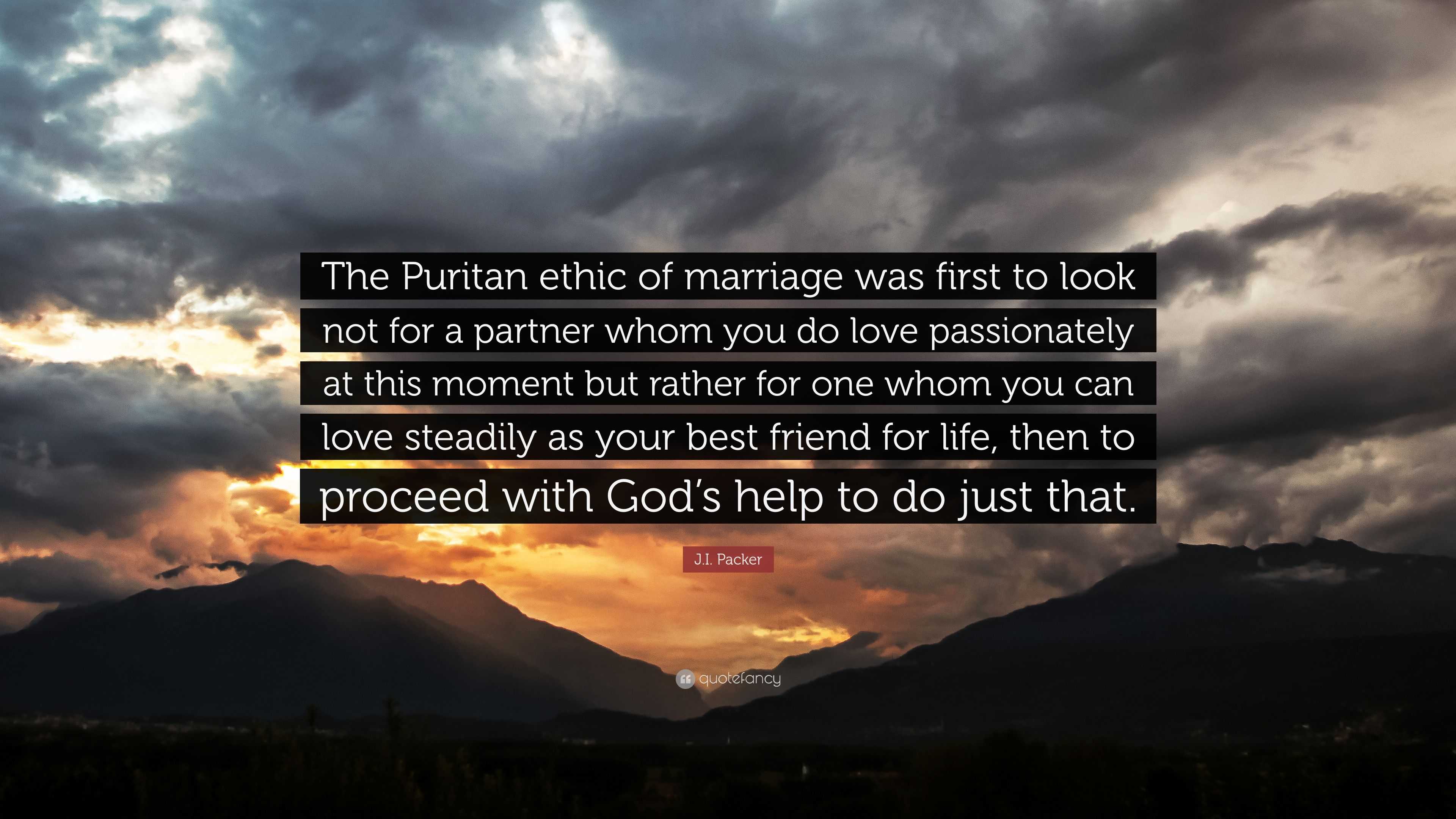 J I Packer Quote “The Puritan ethic of marriage was first to look not for