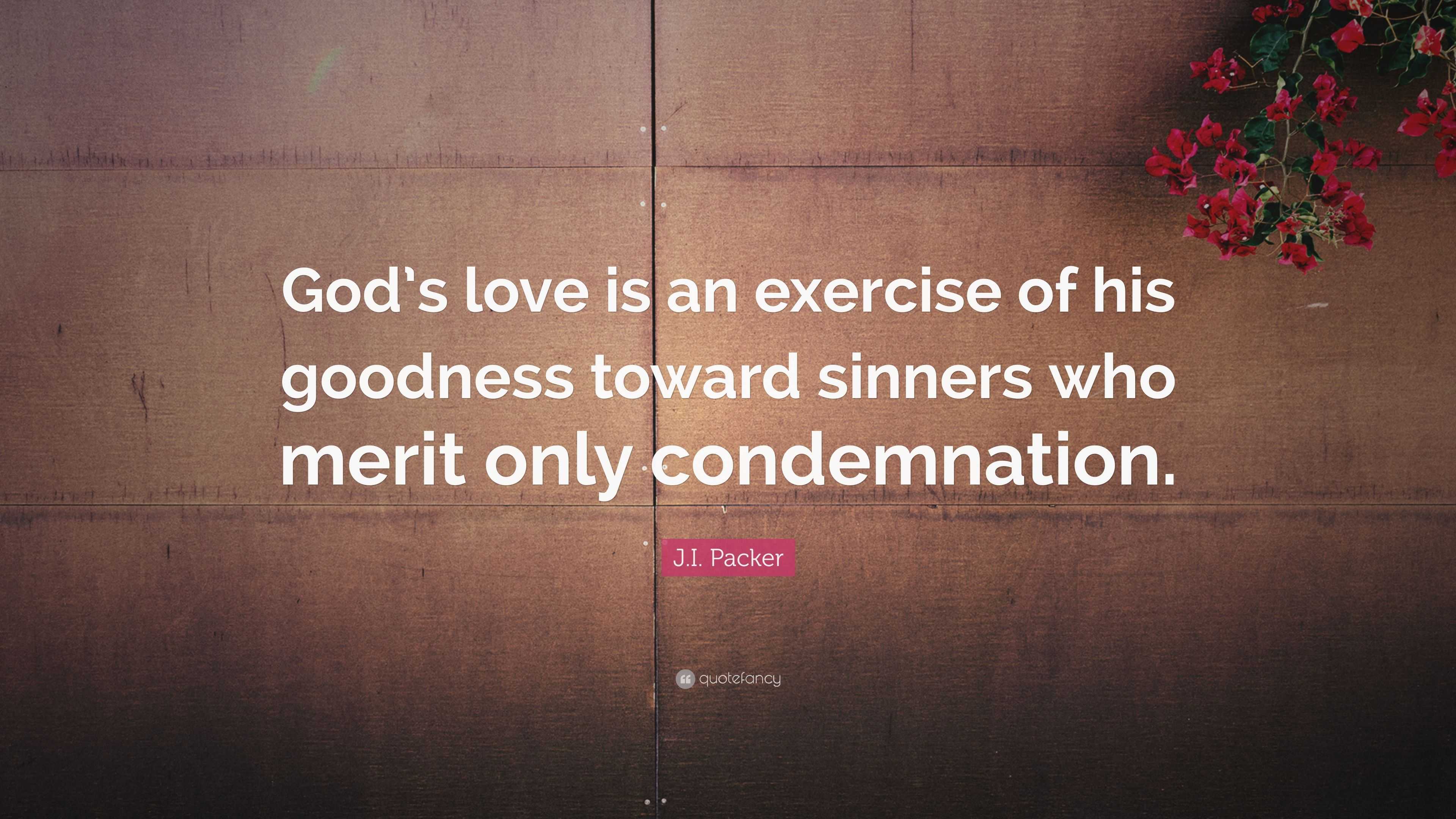 J.I. Packer Quote: “God’s love is an exercise of his goodness toward ...