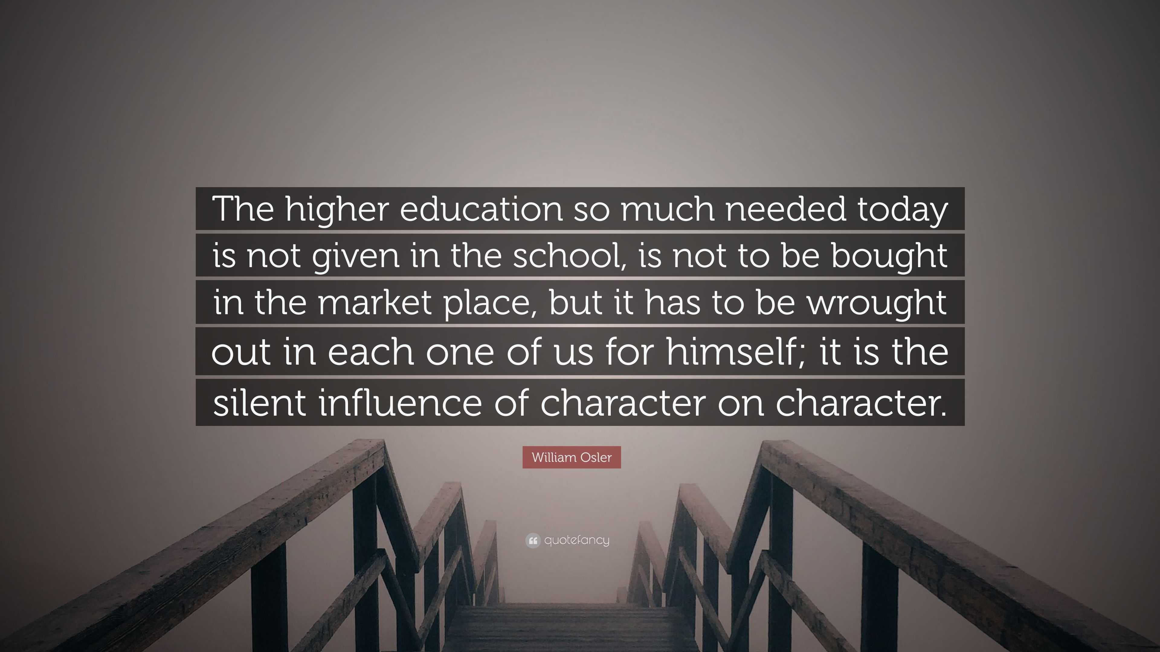 William Osler Quote: “The higher education so much needed today is not ...