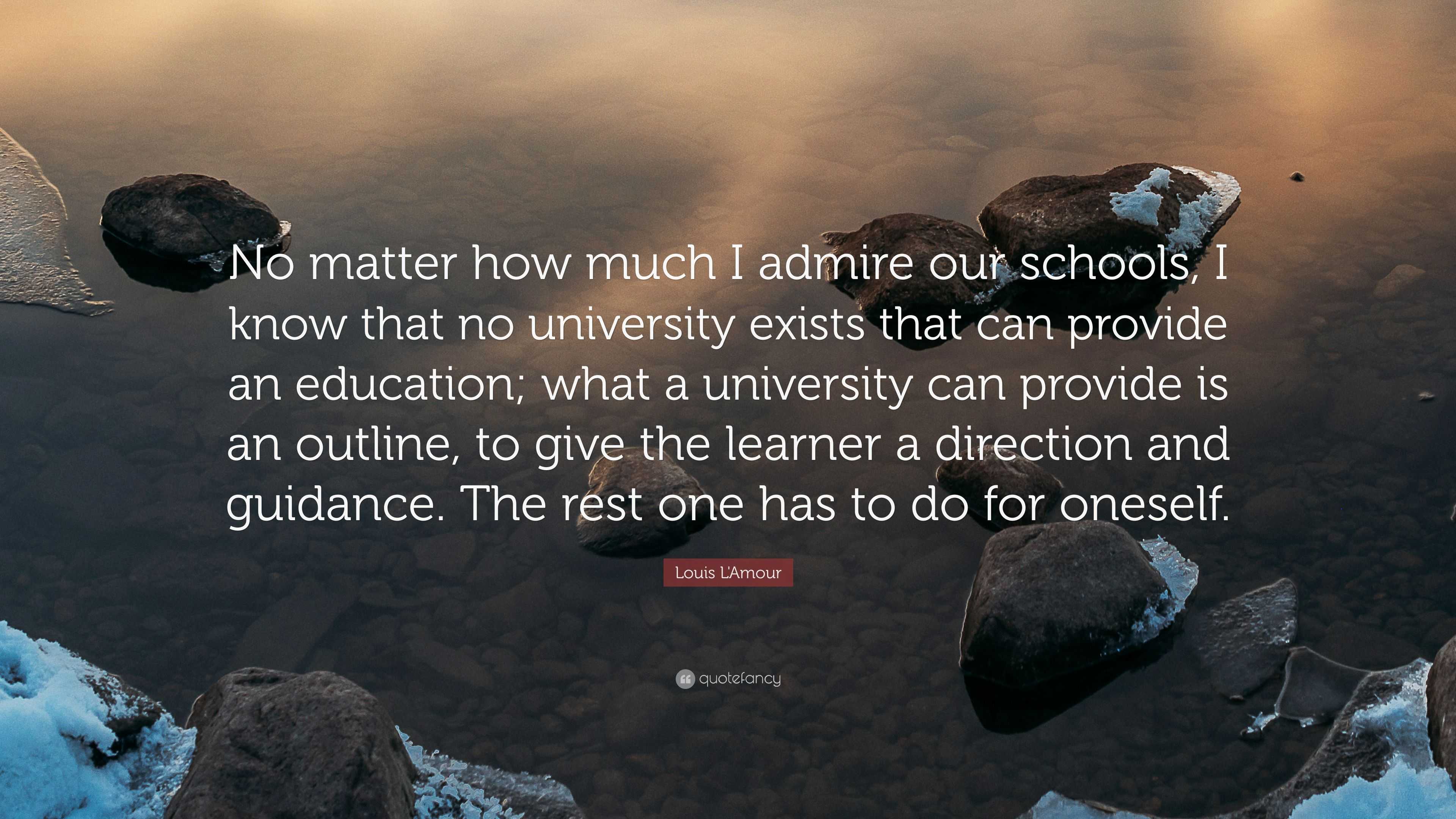 Louis L&#39;Amour Quote: “No matter how much I admire our schools, I know that no university exists ...