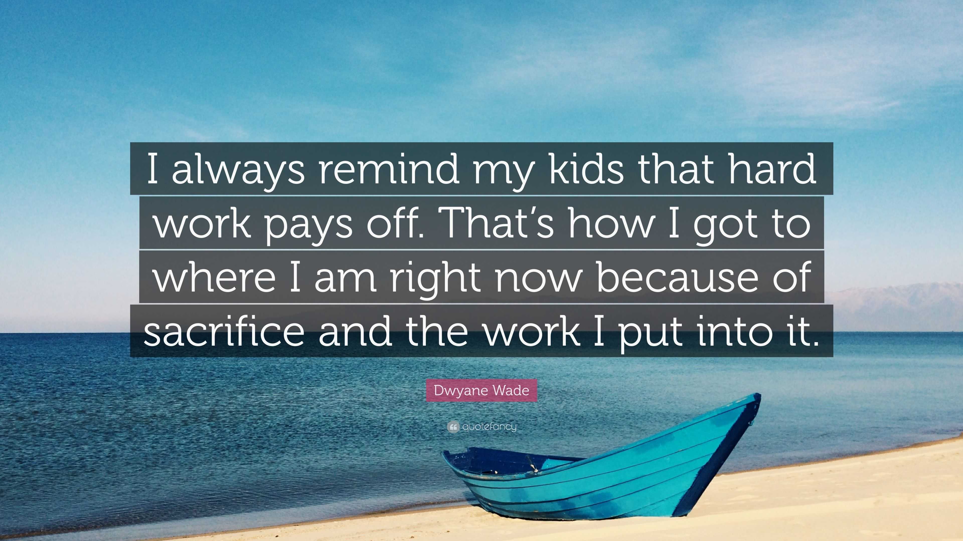 Dwyane Wade Quote I Always Remind My Kids That Hard Work Pays