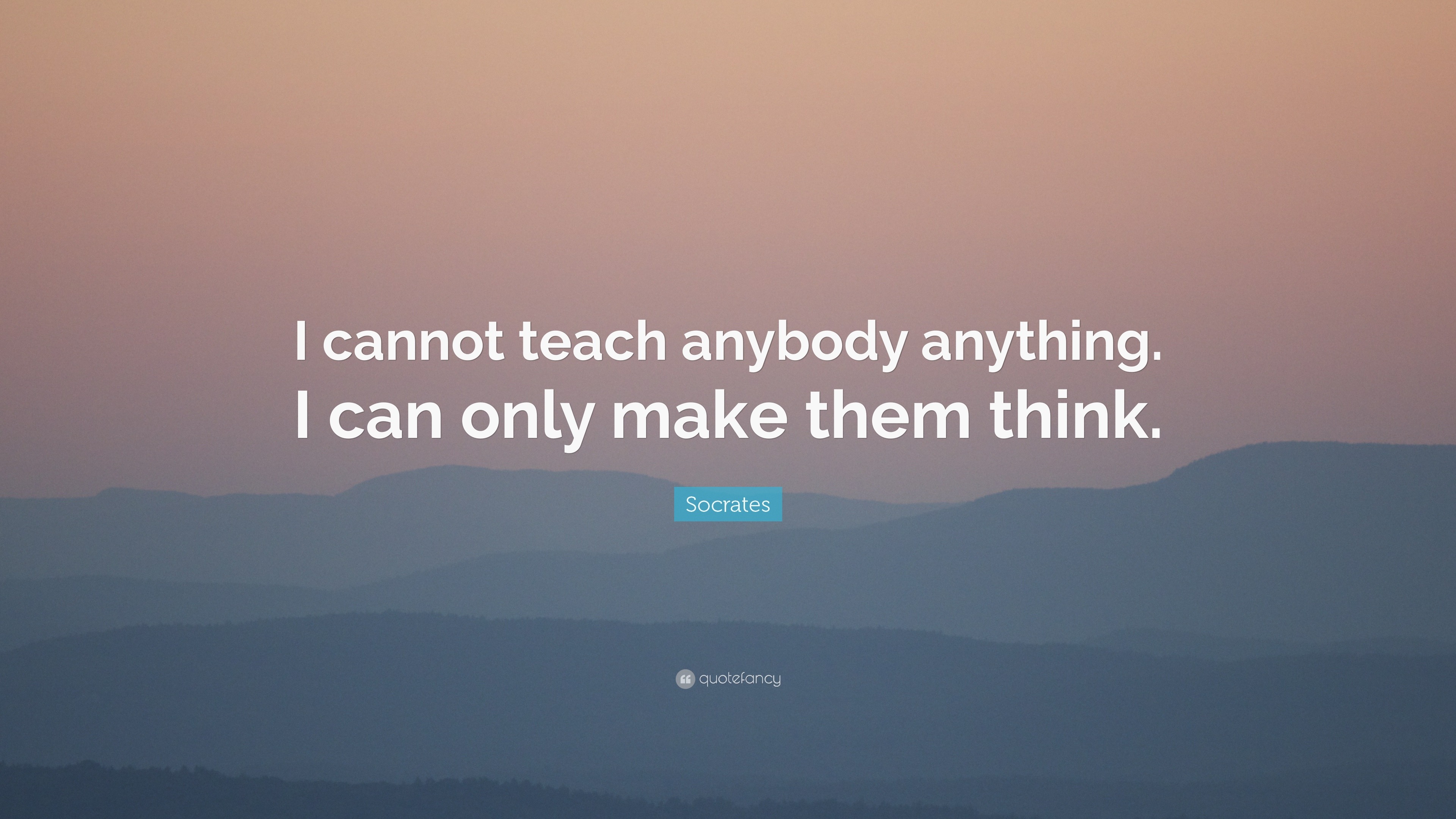 Socrates Quote: “I cannot teach anybody anything. I can only make them