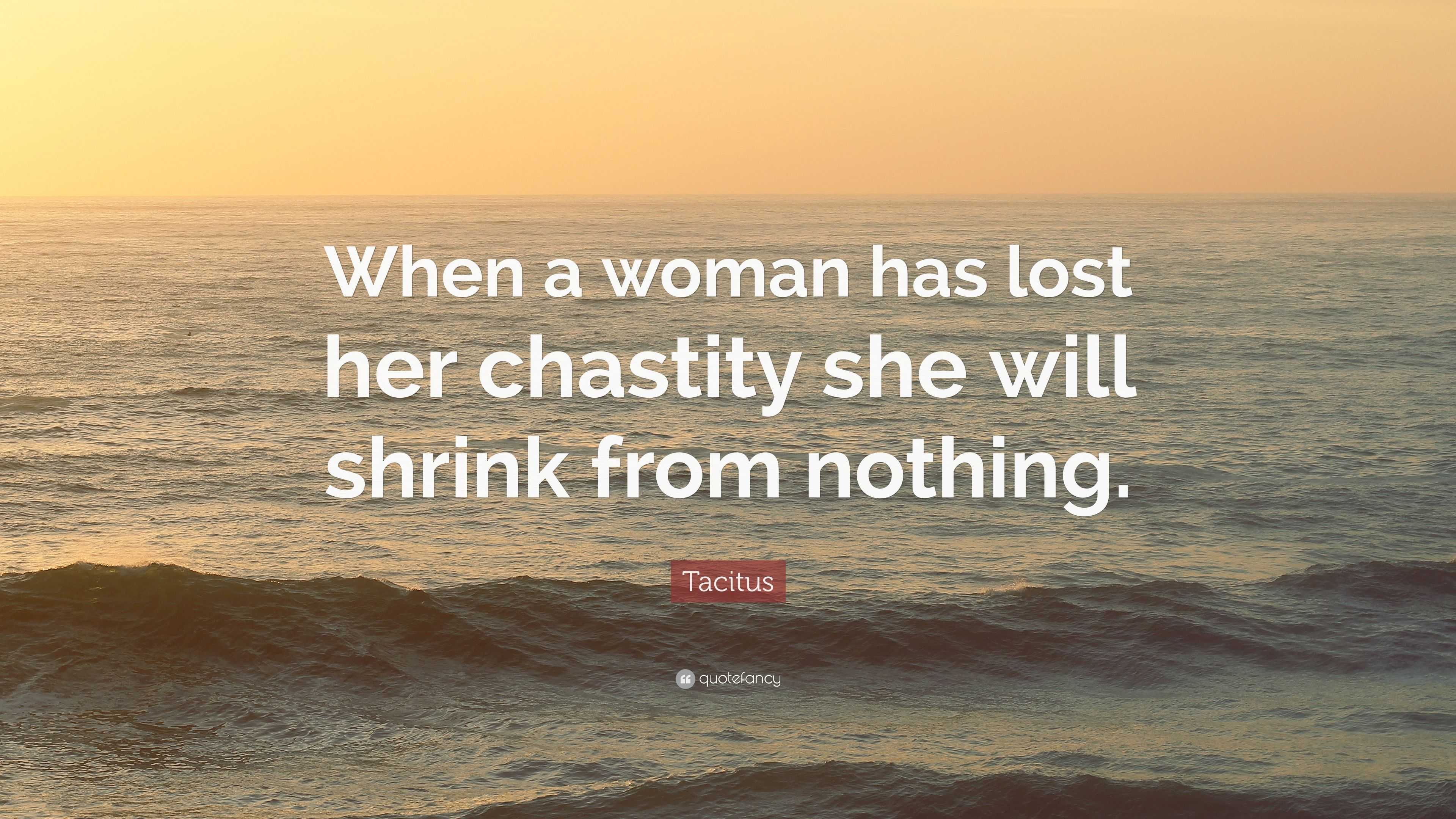 Tacitus Quote: “When a woman has lost her chastity she will shrink from  nothing.”