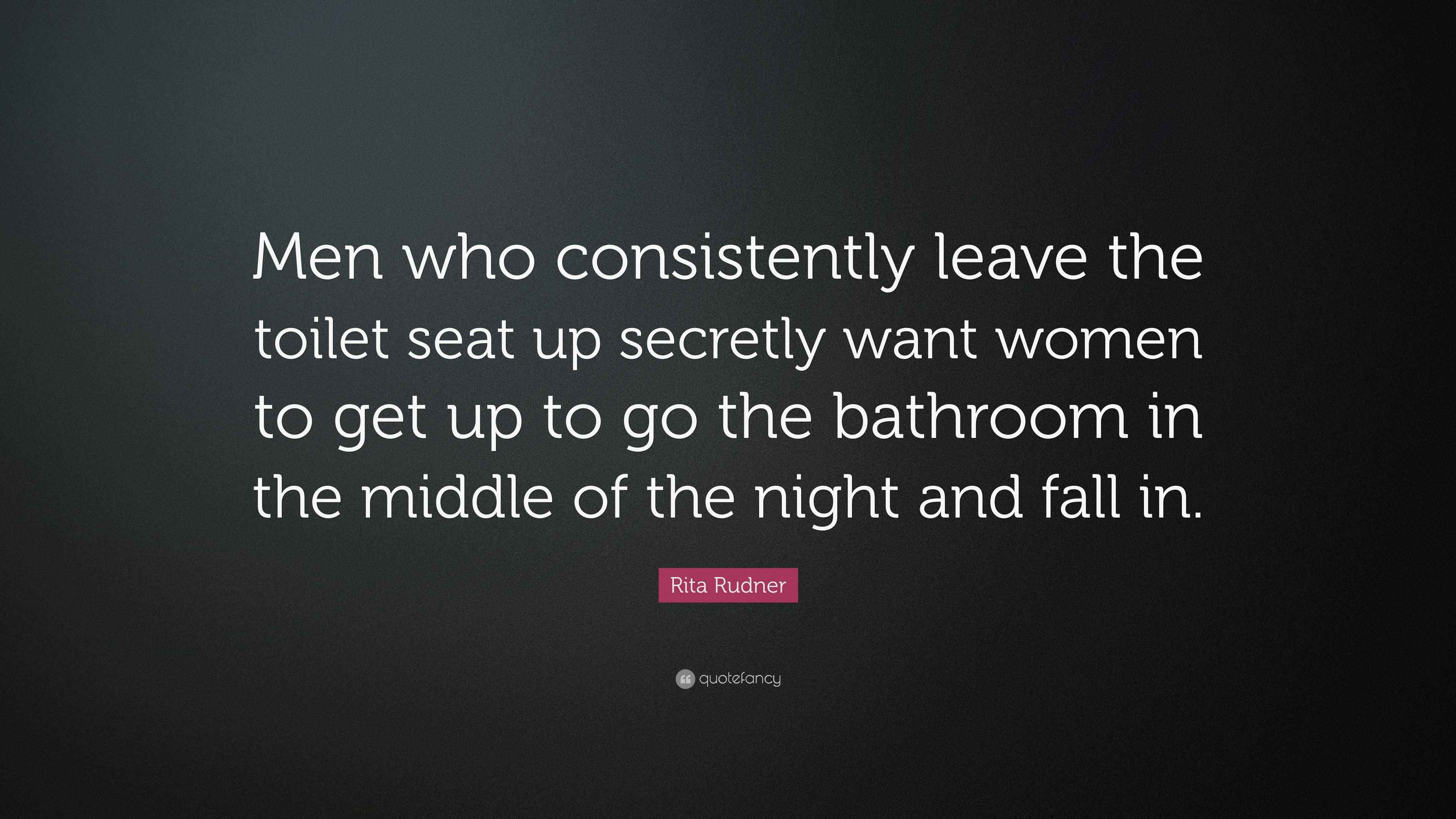 Rita Rudner Quote “Men who consistently leave the toilet seat up