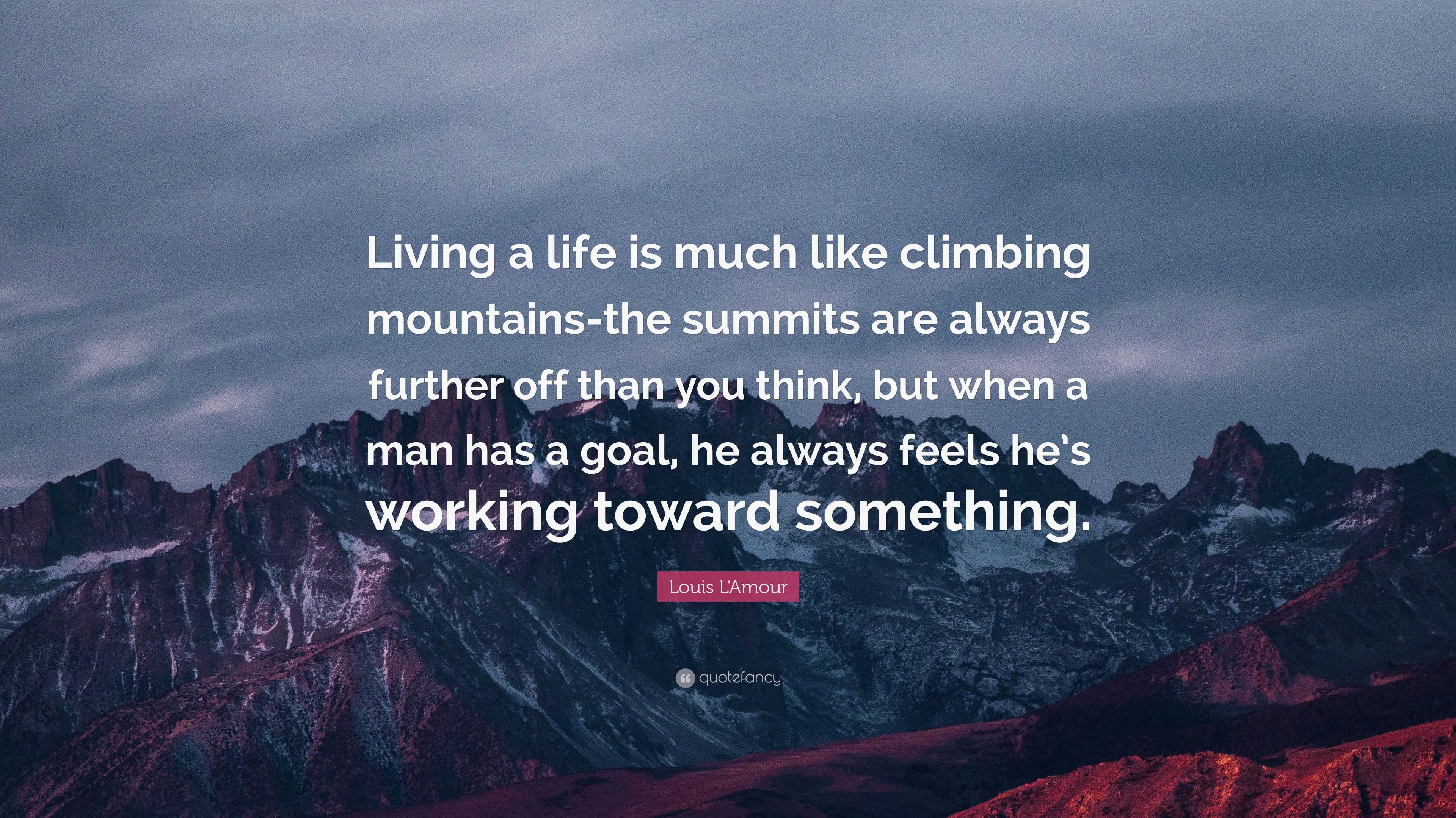 Louis L&#39;Amour Quote: “Living a life is much like climbing mountains-the summits are always ...