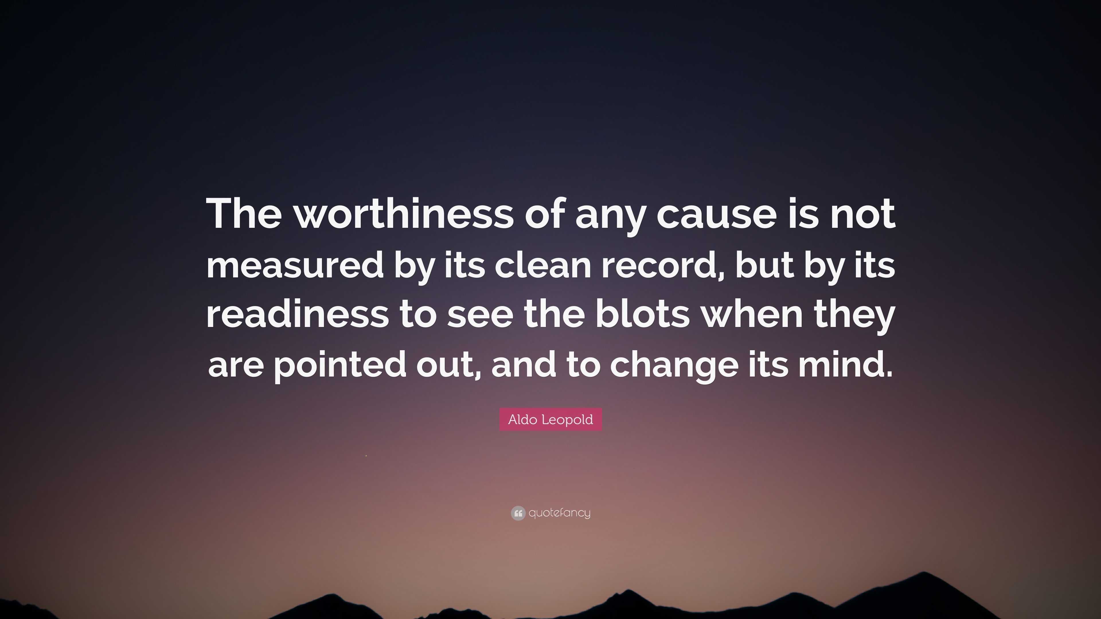 Aldo Leopold Quote: “The worthiness of any cause is not measured by its ...