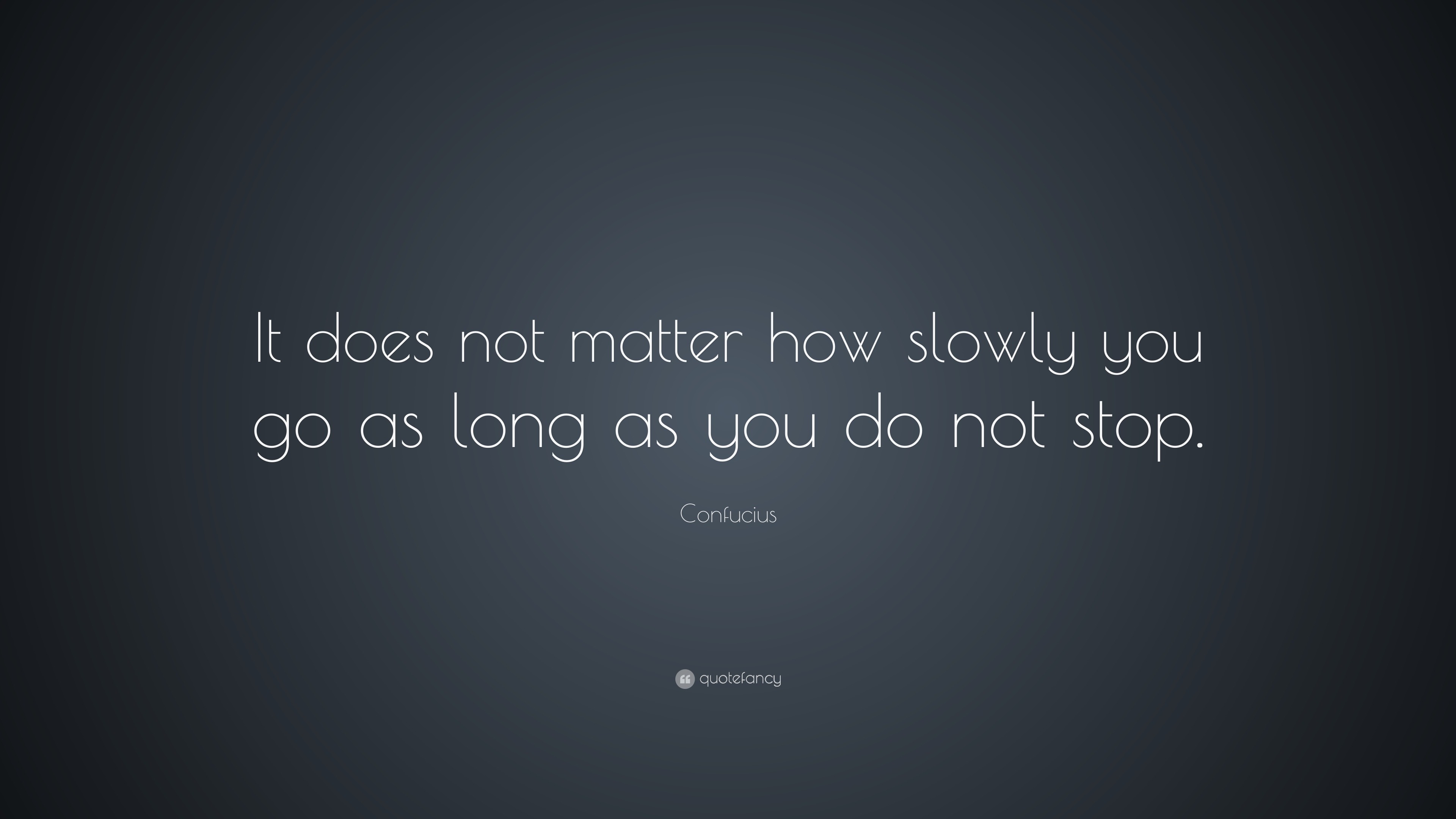 Confucius Quote: “It does not matter how slowly you go as long as you ...