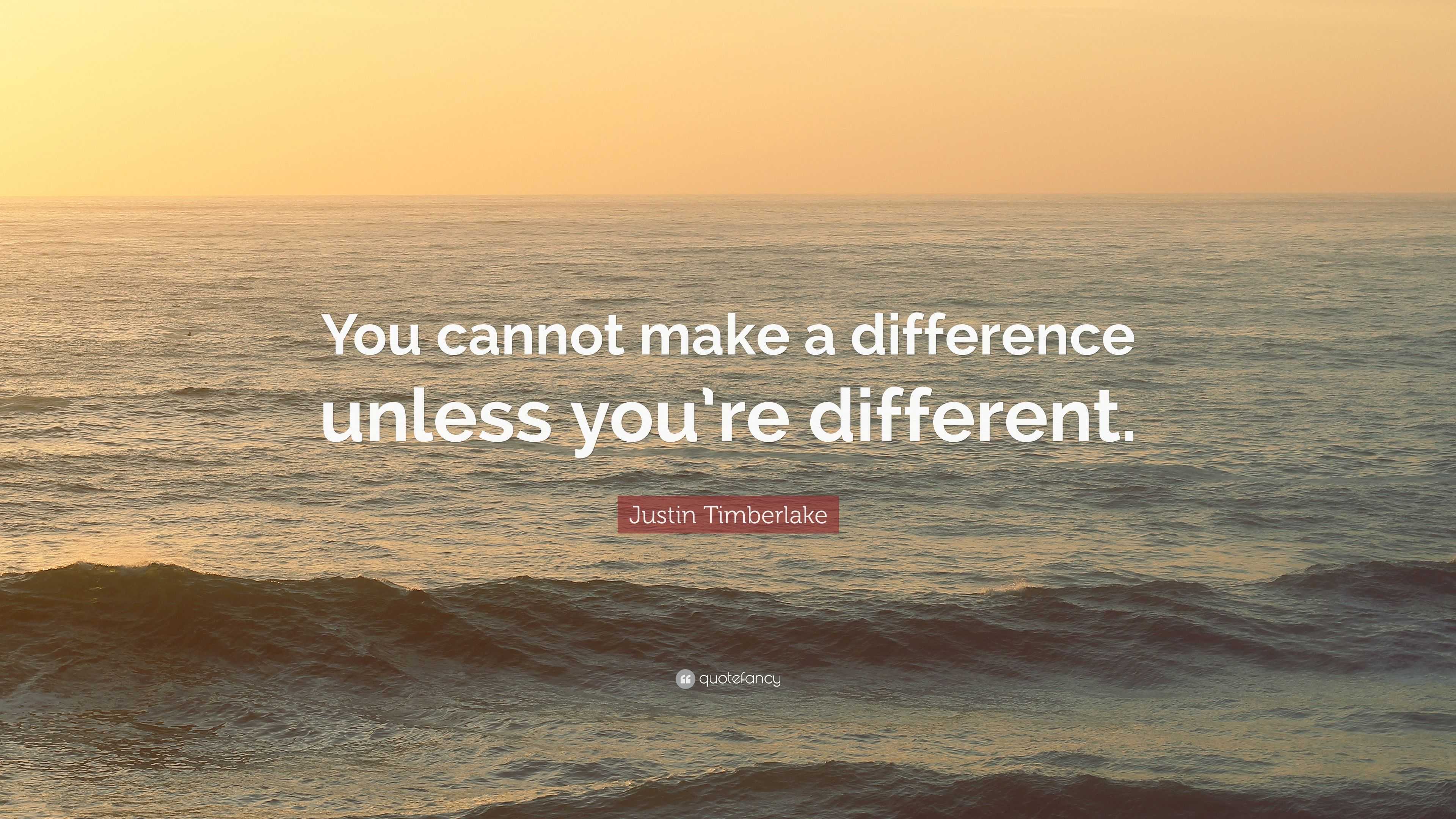 Justin Timberlake Quote: “You cannot make a difference unless you’re ...