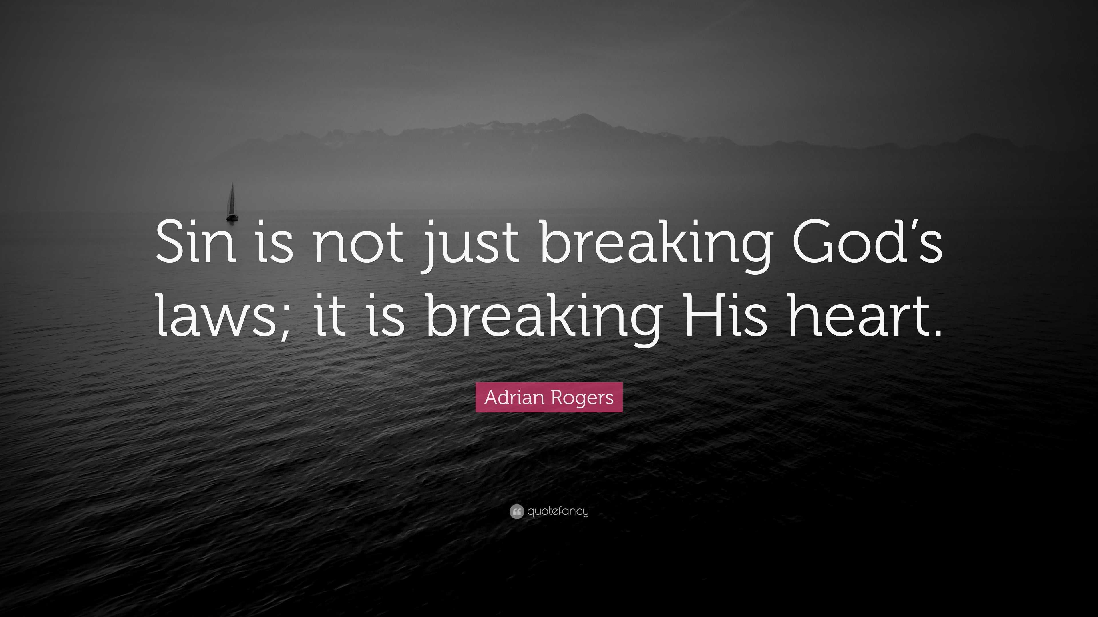 Adrian Rogers Quote: “Sin is not just breaking God's laws; it is breaking  His heart.”