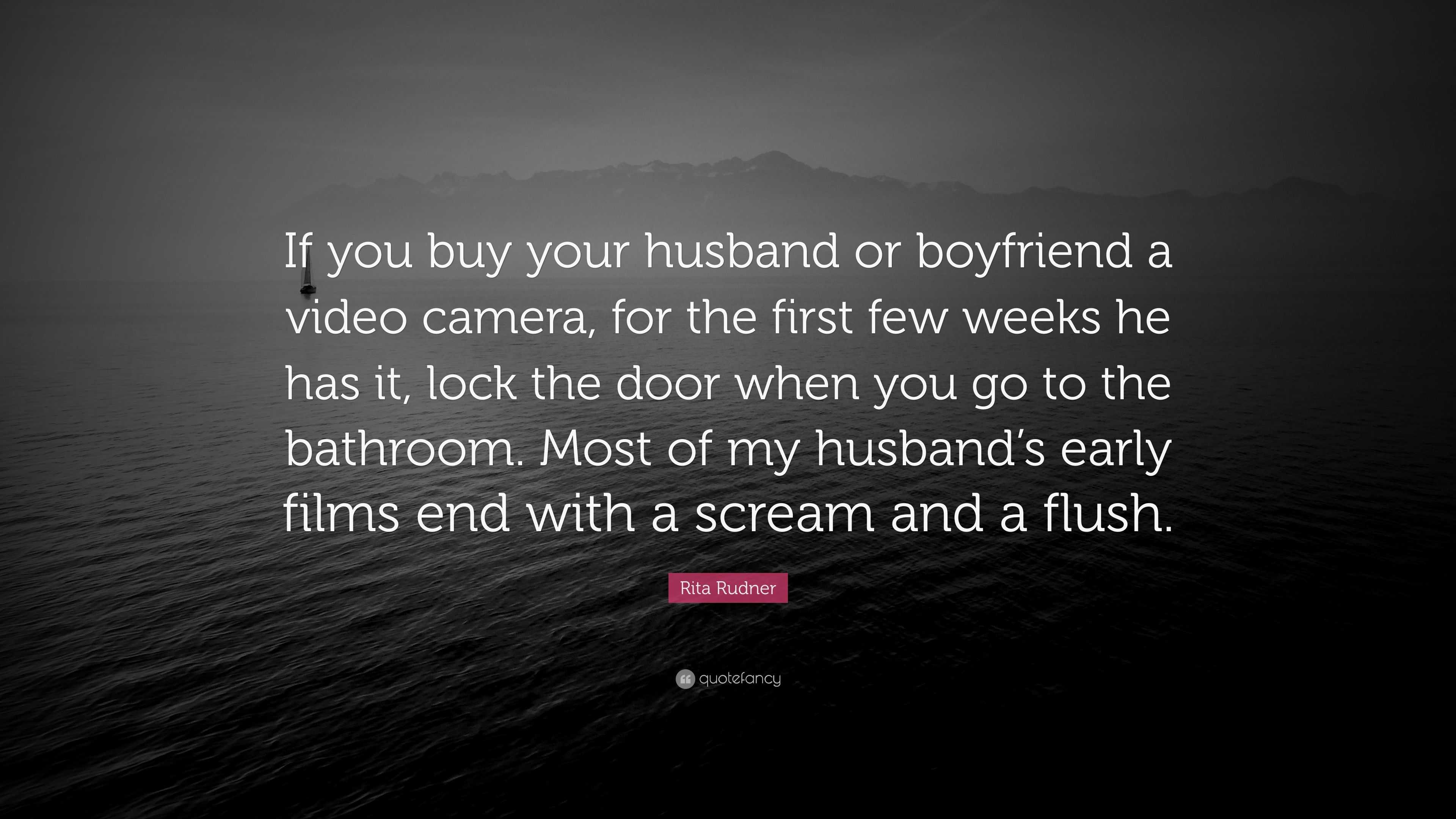 Rita Rudner Quote: “If you buy your husband or boyfriend a video camera,  for the first few weeks he has it, lock the door when you go to the...”