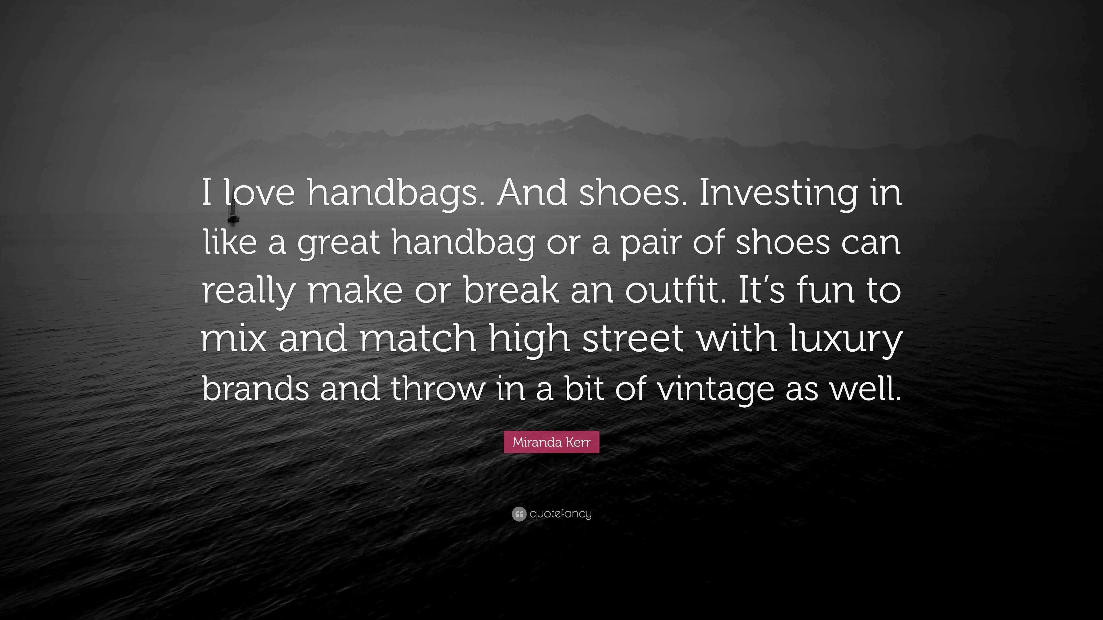 Miranda Kerr Quote “I love handbags. And shoes. Investing