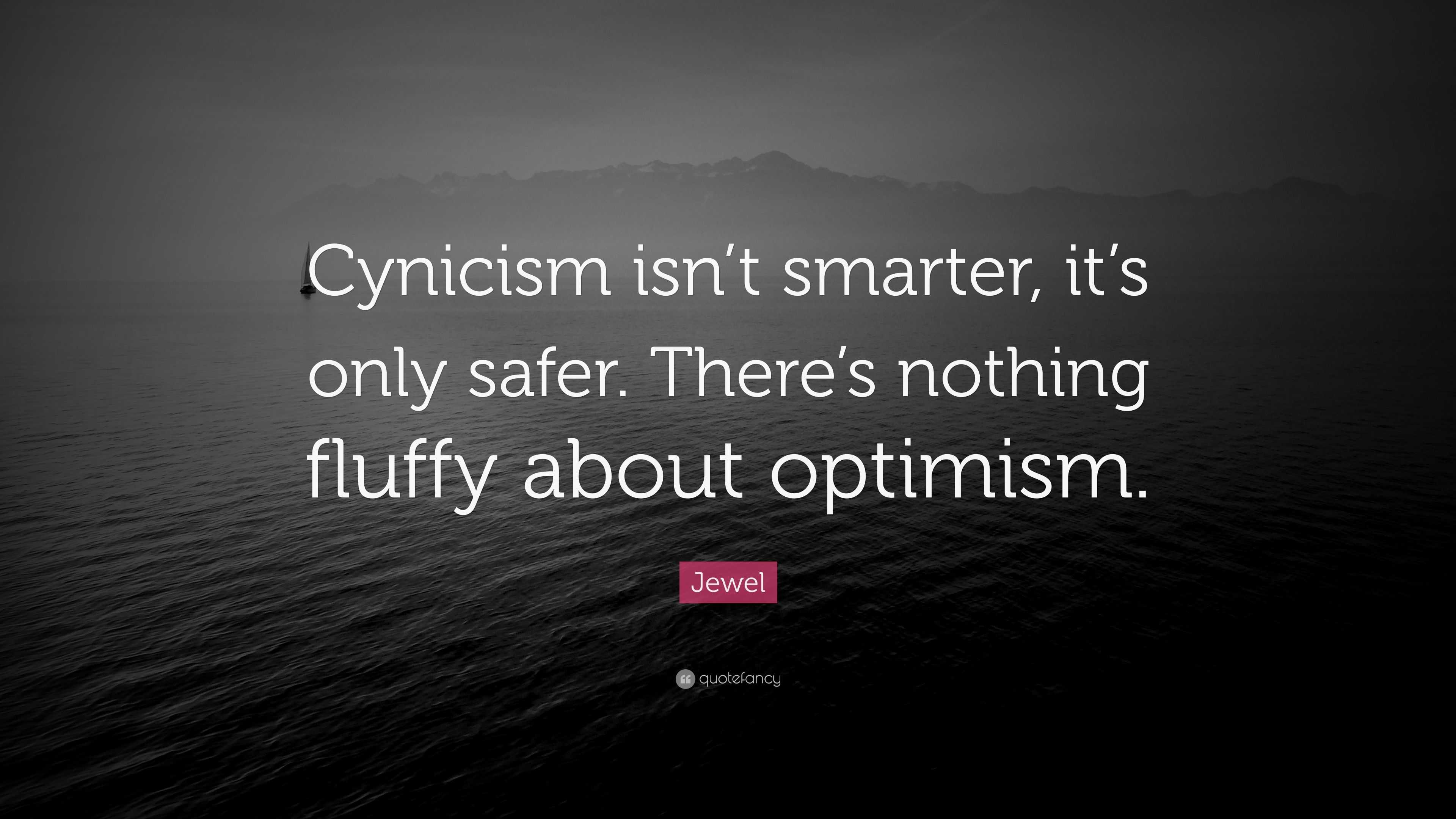 Jewel Quote “cynicism Isnt Smarter Its Only Safer Theres Nothing Fluffy About Optimism” 8366