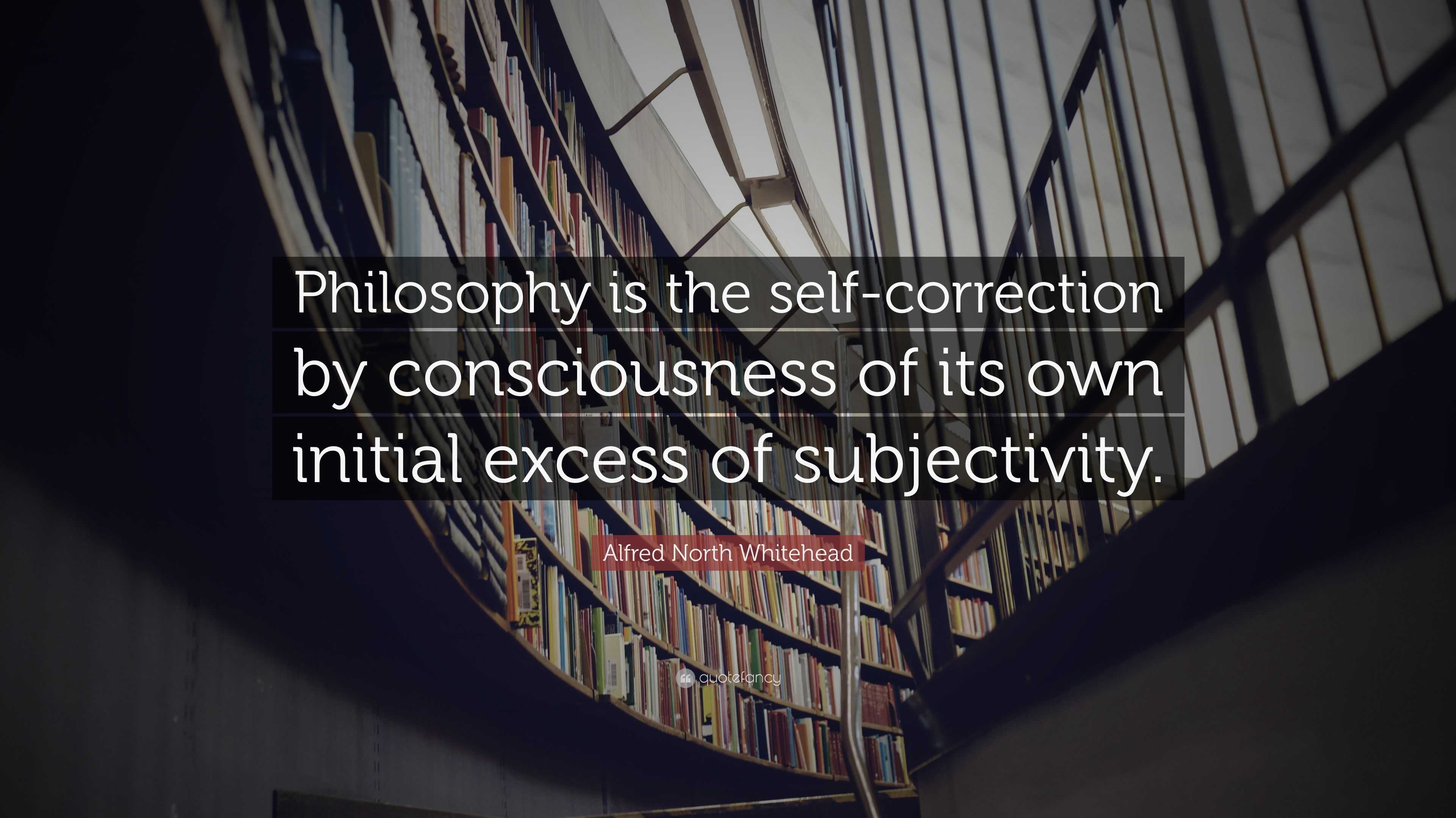 Alfred North Whitehead Quote: “philosophy Is The Self-correction By 