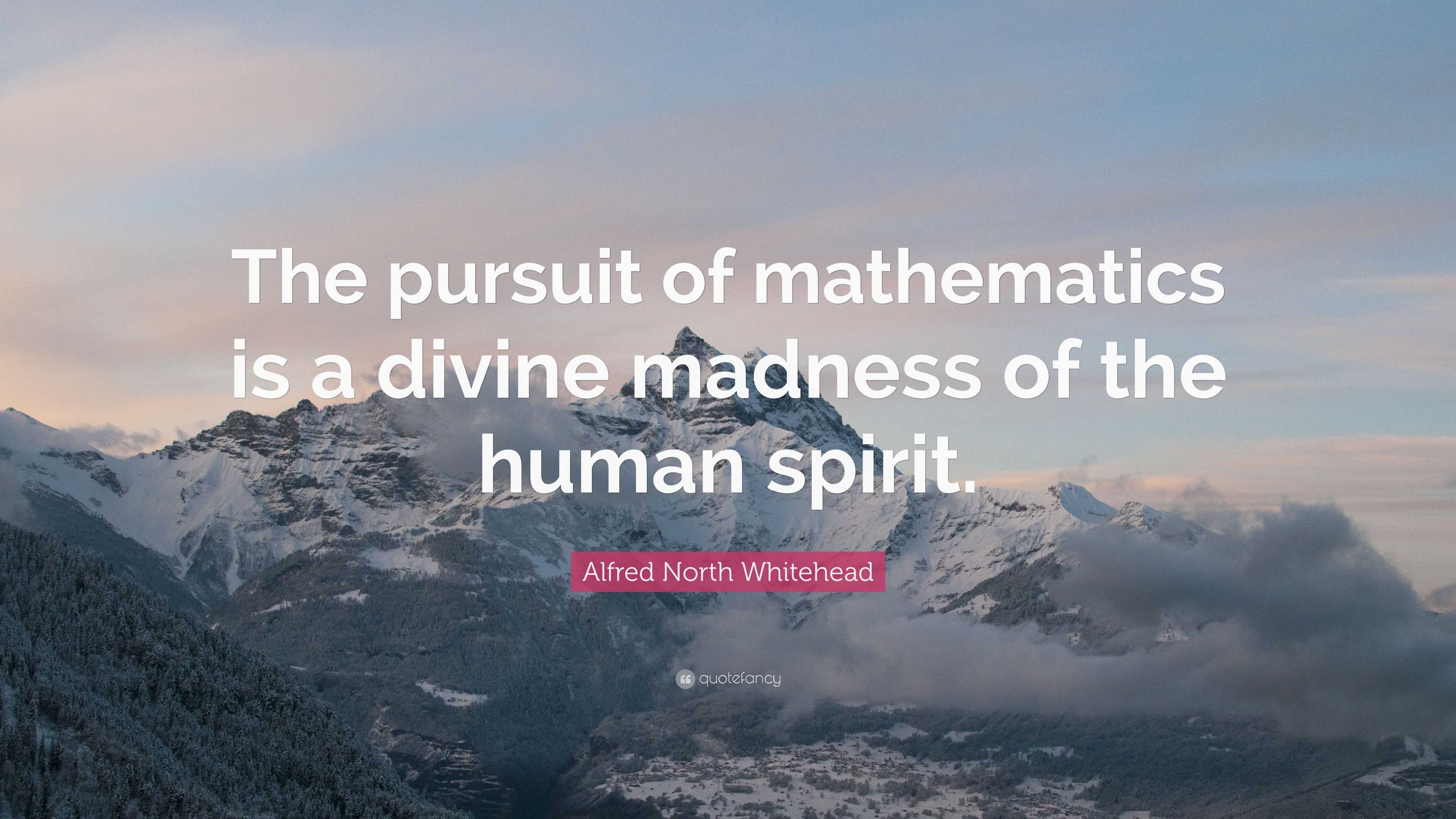 Alfred North Whitehead Quote: “The pursuit of mathematics is a divine ...