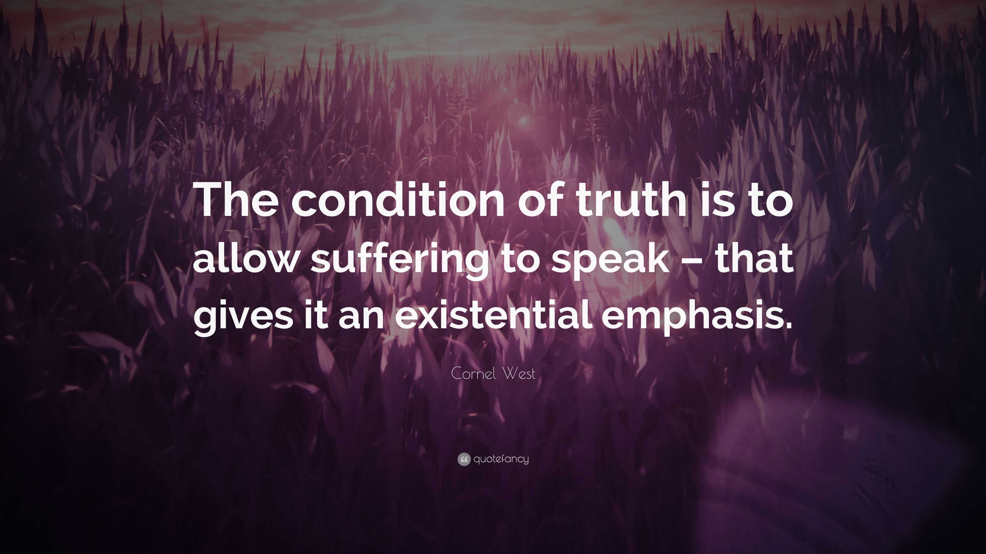 Cornel West Quote: “The condition of truth is to allow suffering to ...