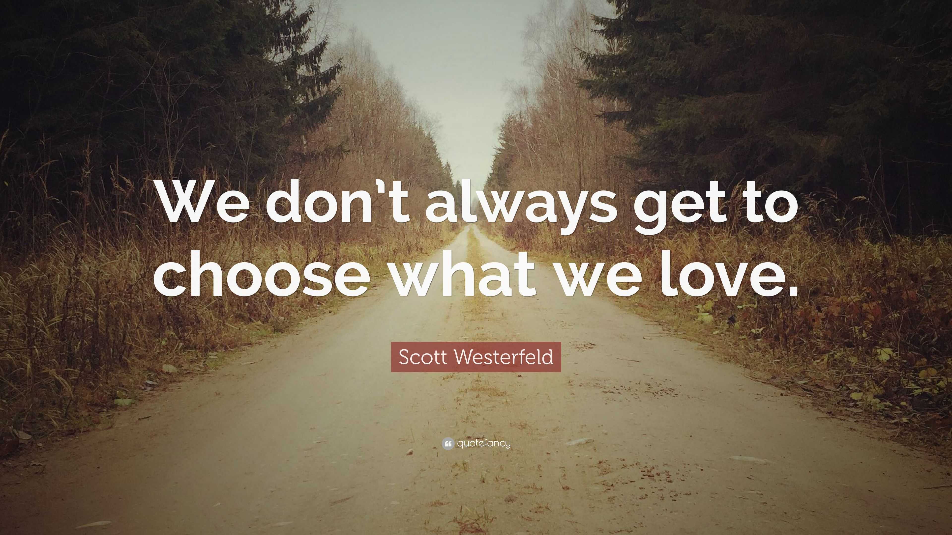 Scott Westerfeld Quote: “We don’t always get to choose what we love.”