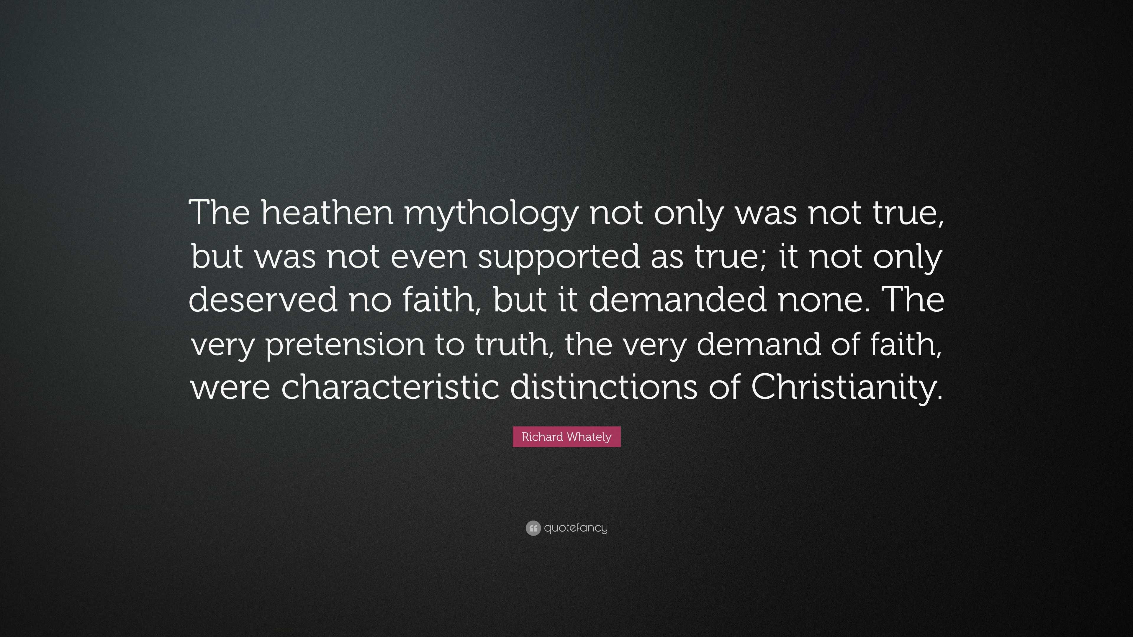 Richard Whately Quote: “The heathen mythology not only was not true ...