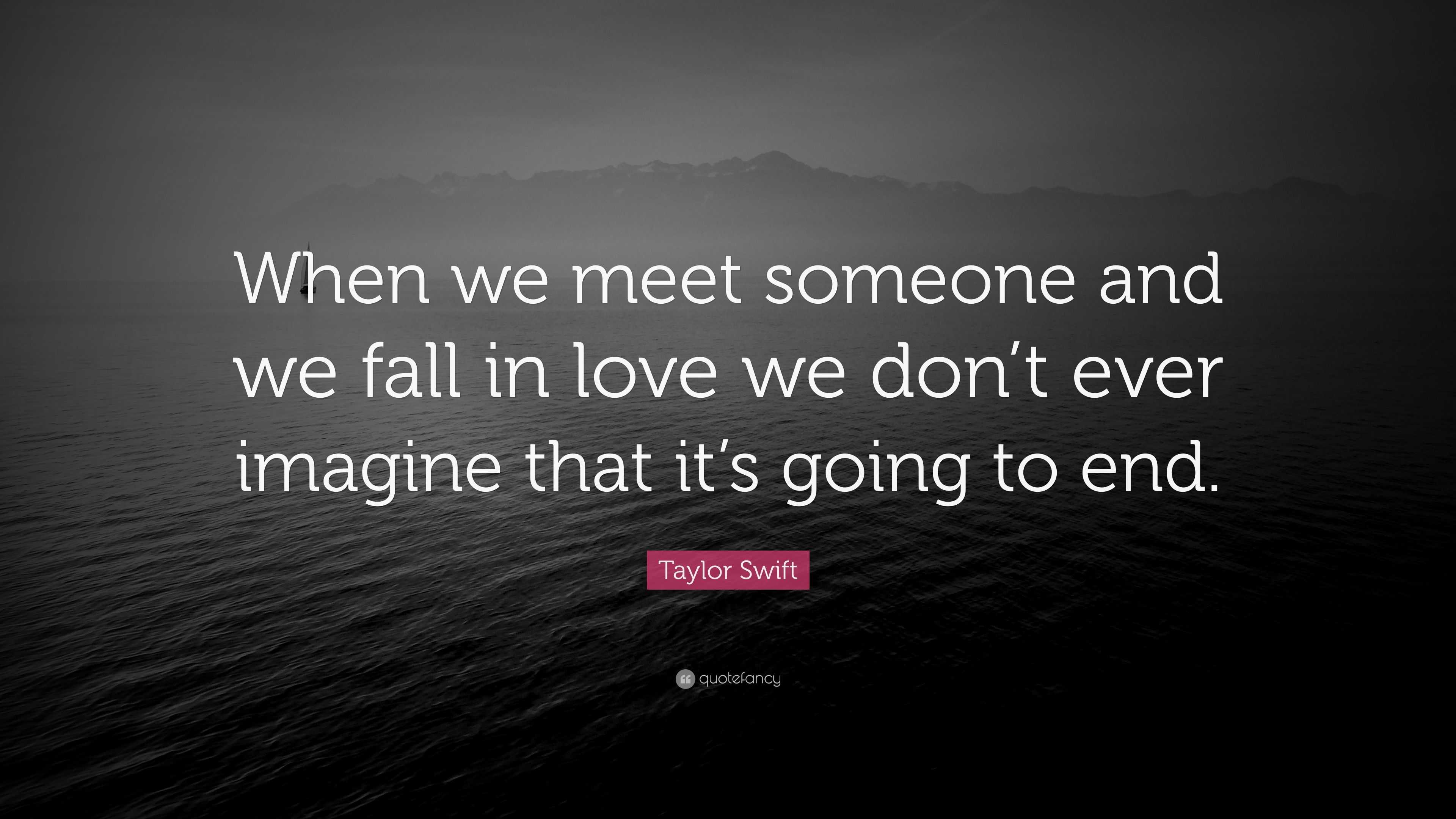 Taylor Swift Quote “When we meet someone and we fall in love we don